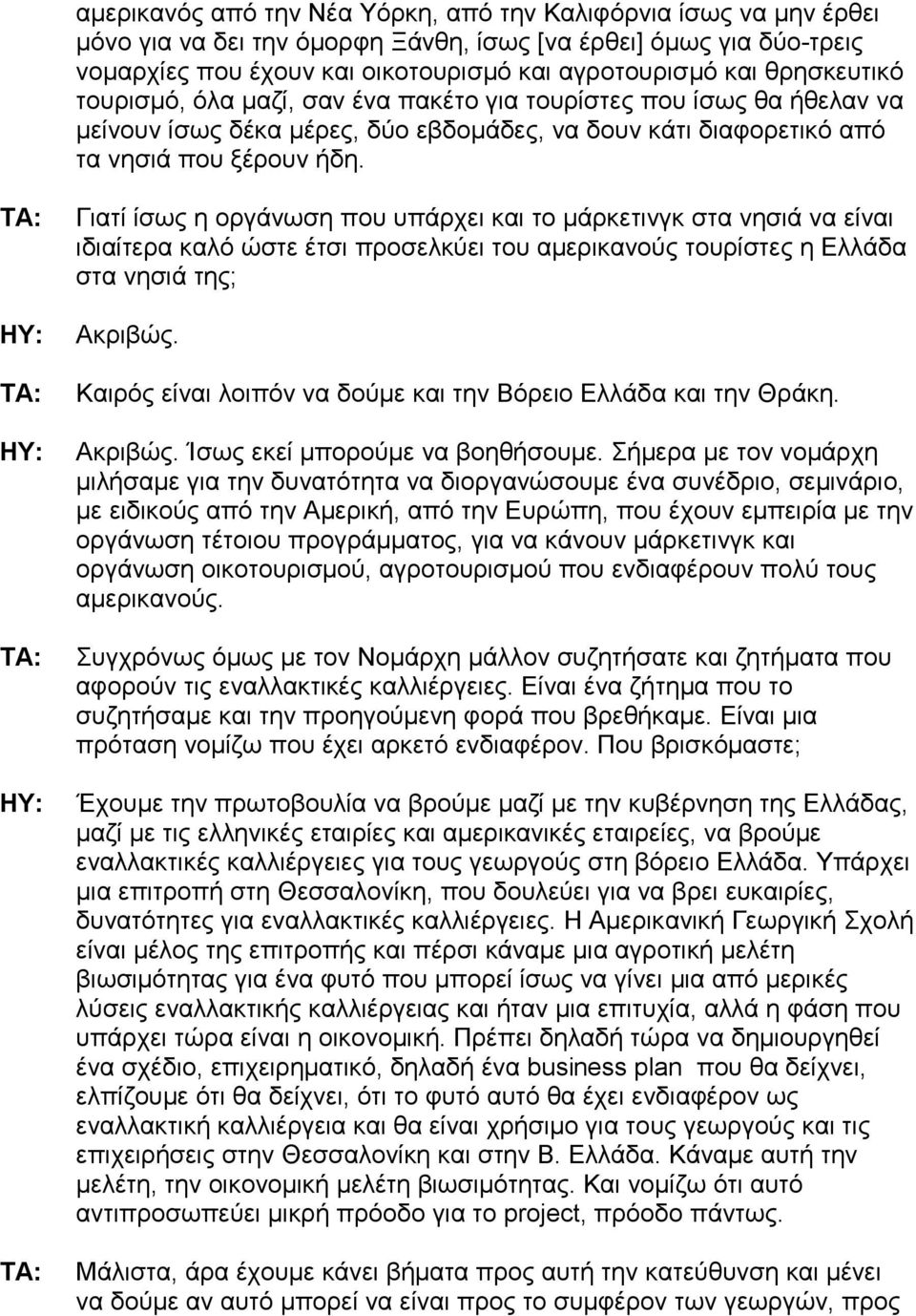 Γιατί ίσως η οργάνωση που υπάρχει και το µάρκετινγκ στα νησιά να είναι ιδιαίτερα καλό ώστε έτσι προσελκύει του αµερικανούς τουρίστες η Ελλάδα στα νησιά της; Ακριβώς.