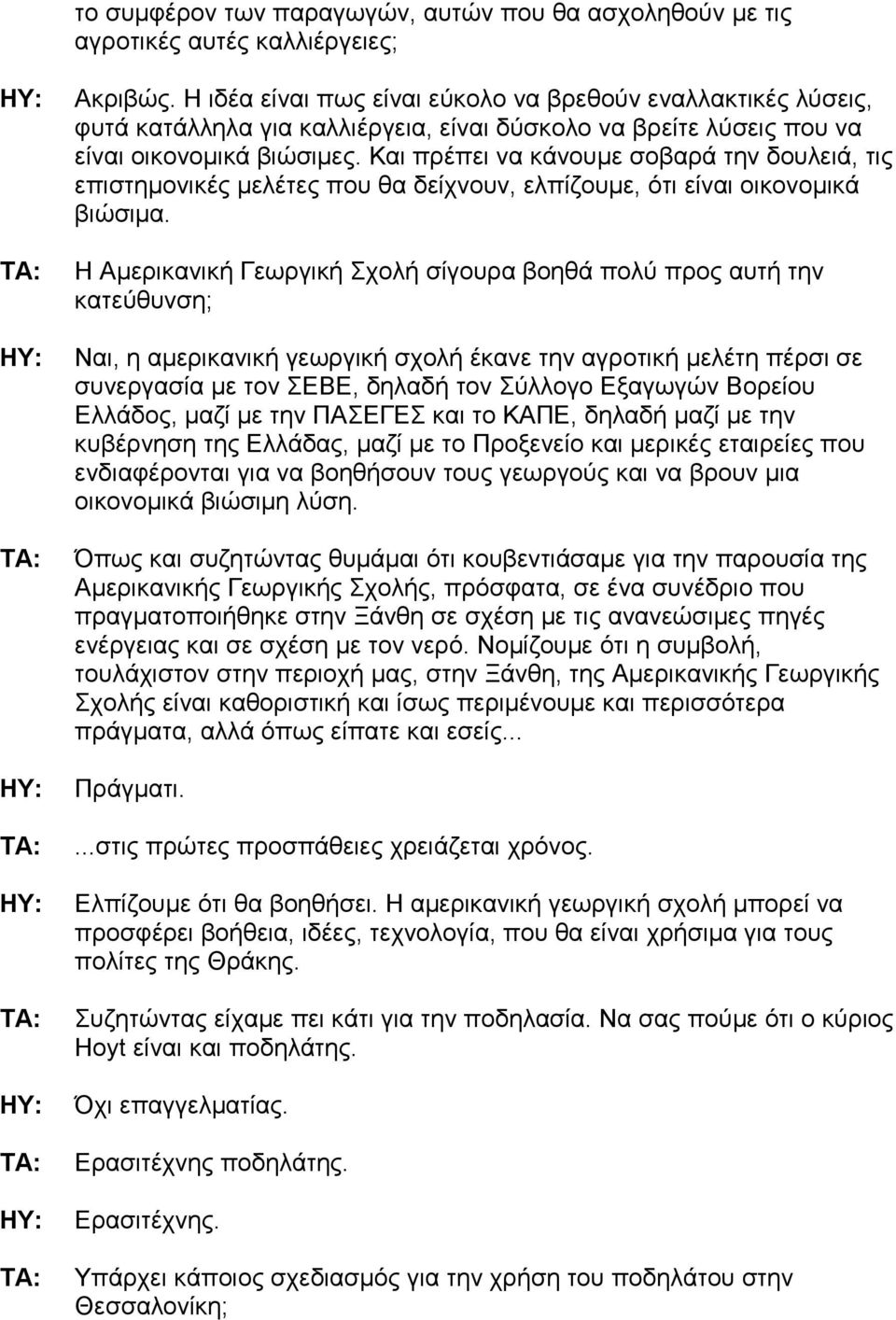 Και πρέπει να κάνουµε σοβαρά την δουλειά, τις επιστηµονικές µελέτες που θα δείχνουν, ελπίζουµε, ότι είναι οικονοµικά βιώσιµα.