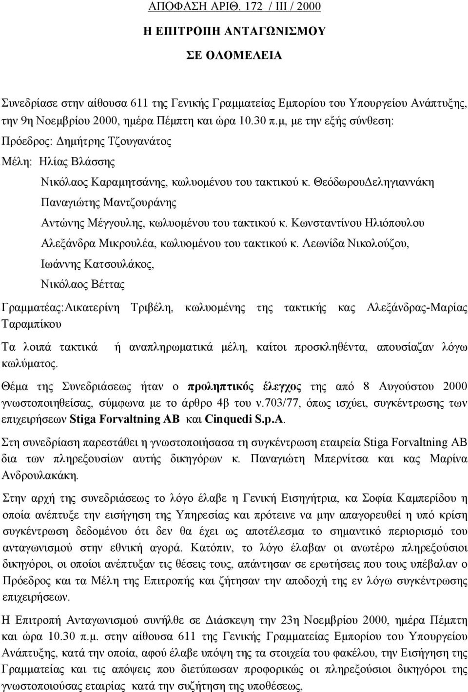 μ, με την εξής σύνθεση: Πρόεδρος: Δημήτρης Τζουγανάτος Μέλη: Ηλίας Βλάσσης Νικόλαος Καραμητσάνης, κωλυομένου του τακτικού κ.