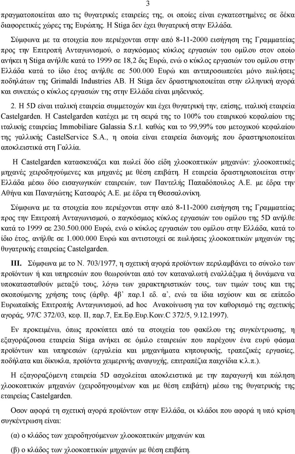 1999 σε 18,2 δις Ευρώ, ενώ ο κύκλος εργασιών του ομίλου στην Ελλάδα κατά το ίδιο έτος ανήλθε σε 500.000 Ευρώ και αντιπροσωπεύει μόνο πωλήσεις ποδηλάτων της Grimaldi Industries ΑΒ.