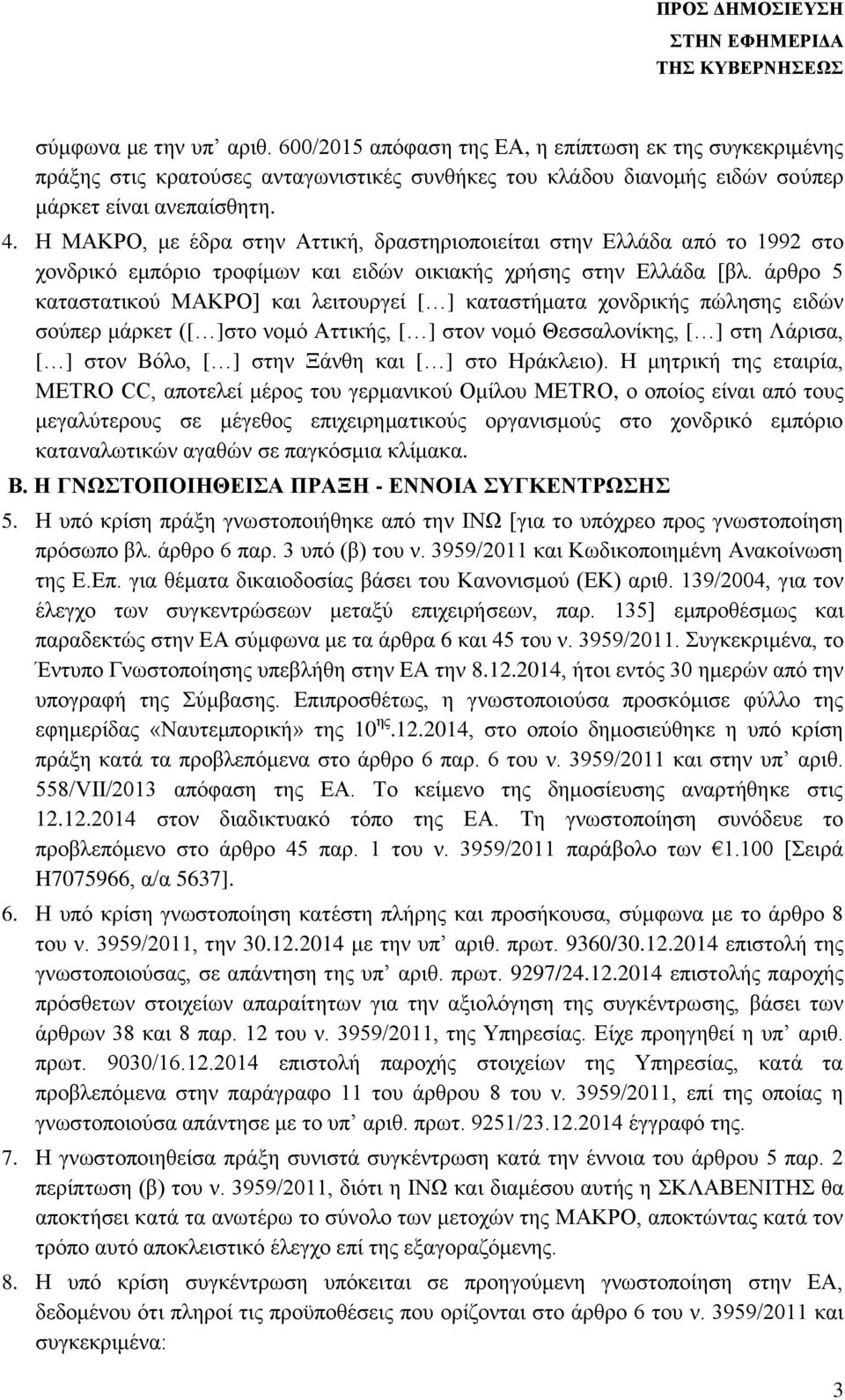 άρθρο 5 καταστατικού ΜΑΚΡΟ] και λειτουργεί [ ] καταστήματα χονδρικής πώλησης ειδών σούπερ μάρκετ ([ ]στο νομό Αττικής, [ ] στον νομό Θεσσαλονίκης, [ ] στη Λάρισα, [ ] στον Βόλο, [ ] στην Ξάνθη και [