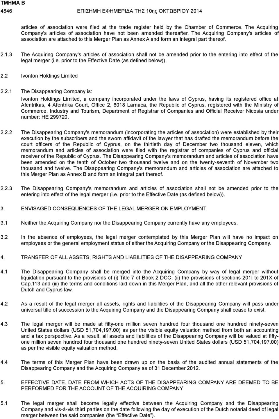 The Acquiring Company's articles of association are attached to this Merger Plan as Annex A and form an integral part thereof. 2.1.