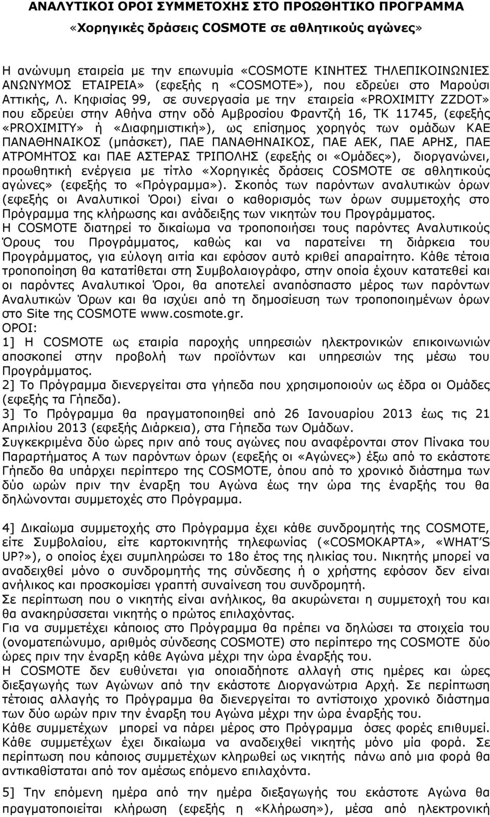 Κηφισίας 99, σε συνεργασία με την εταιρεία «PROXIMITY ZZDOT» που εδρεύει στην Αθήνα στην οδό Αμβροσίου Φραντζή 16, TK 11745, (εφεξής «PROXIMITY» ή «Διαφημιστική»), ως επίσημος χορηγός των ομάδων ΚΑΕ