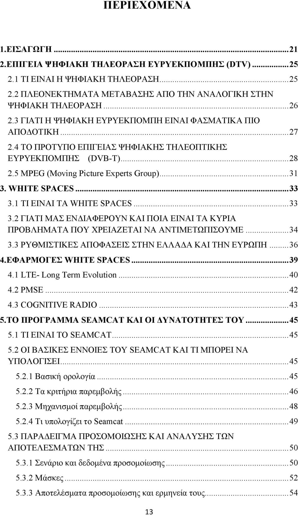 .. 33 3.1 ΤΙ ΕΙΝΑΙ ΤΑ WHITE SPACES... 33 3.2 ΓΙΑΤΙ ΜΑΣ ΕΝΔΙΑΦΕΡΟΥΝ ΚΑΙ ΠΟΙΑ ΕΙΝΑΙ ΤΑ ΚΥΡΙΑ ΠΡΟΒΛΗΜΑΤΑ ΠΟΥ ΧΡΕΙΑΖΕΤΑΙ ΝΑ ΑΝΤΙΜΕΤΩΠΙΣΟΥΜΕ... 34 3.3 ΡΥΘΜΙΣΤΙΚΕΣ ΑΠΟΦΑΣΕΙΣ ΣΤΗΝ ΕΛΛΑΔΑ ΚΑΙ ΤΗΝ ΕΥΡΩΠΗ.