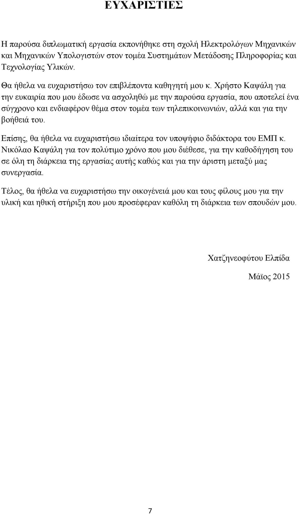Χρήστο Καψάλη για την ευκαιρία που μου έδωσε να ασχοληθώ με την παρούσα εργασία, που αποτελεί ένα σύγχρονο και ενδιαφέρον θέμα στον τομέα των τηλεπικοινωνιών, αλλά και για την βοήθειά του.