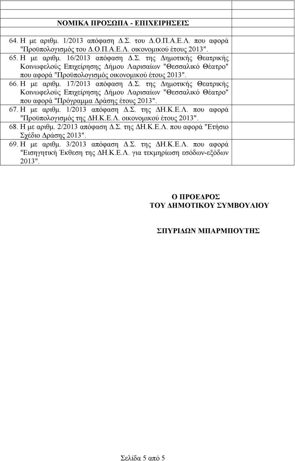 Κ.Ε.Λ. που αφορά "Προϋπολογισμός της ΔΗ.Κ.Ε.Λ. οικονομικού έτους 2013". 68. Η με αριθμ. 2/2013 απόφαση Δ.Σ. της ΔΗ.Κ.Ε.Λ. που αφορά "Ετήσιο Σχέδιο Δράσης 2013". 69. Η με αριθμ. 3/2013 απόφαση Δ.Σ. της ΔΗ.Κ.Ε.Λ. που αφορά "Εισηγητική Έκθεση της ΔΗ.