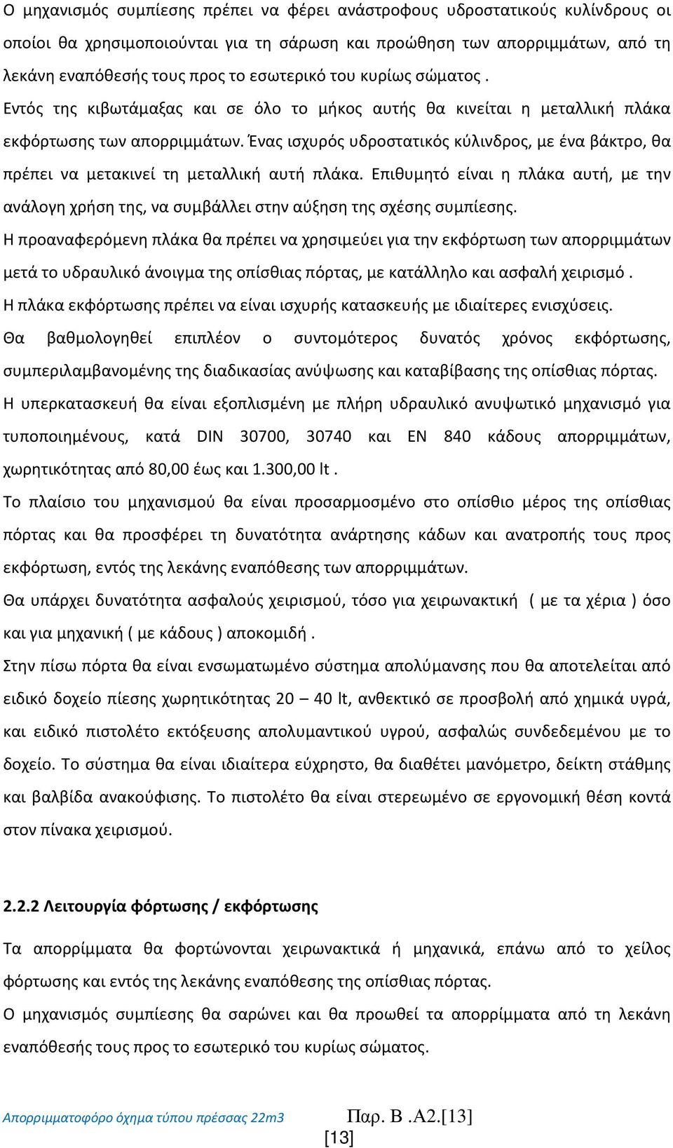 Ένας ισχυρός υδροστατικός κύλινδρος, με ένα βάκτρο, θα πρέπει να μετακινεί τη μεταλλική αυτή πλάκα.