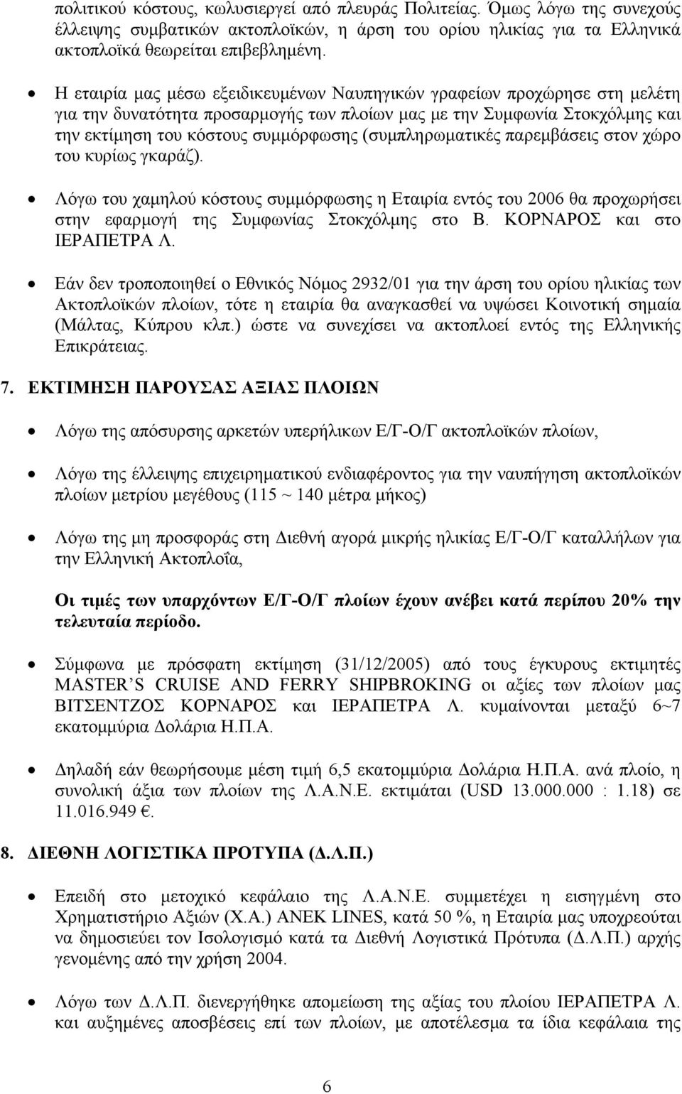 (συµπληρωµατικές παρεµβάσεις στον χώρο του κυρίως γκαράζ). Λόγω του χαµηλού κόστους συµµόρφωσης η Εταιρία εντός του 2006 θα προχωρήσει στην εφαρµογή της Συµφωνίας Στοκχόλµης στο Β.