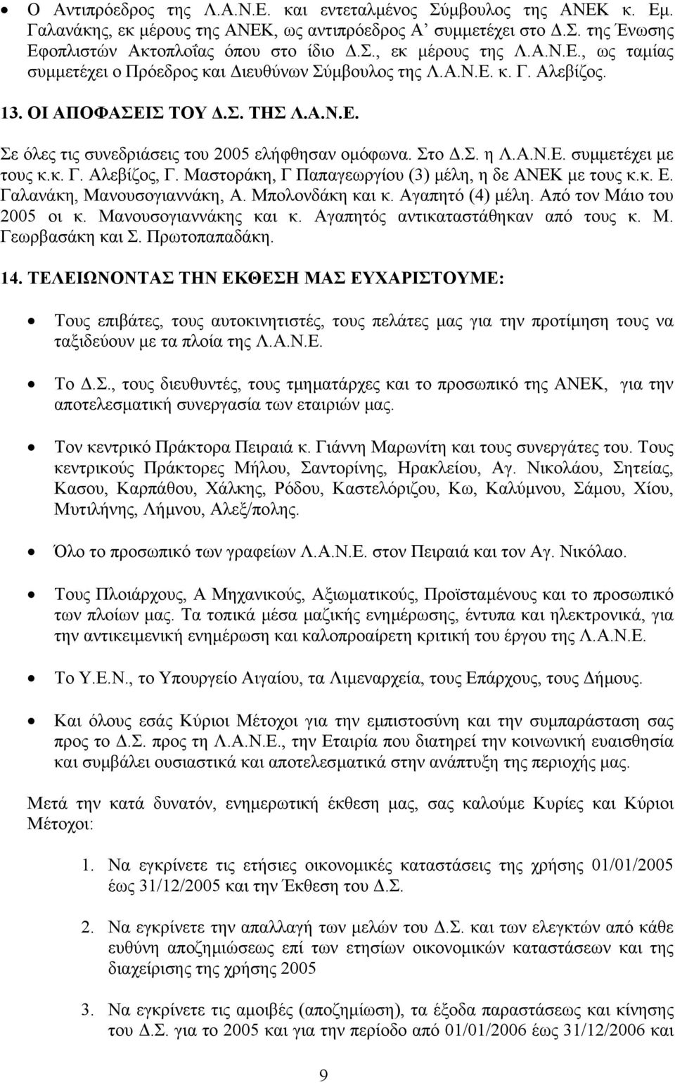 κ. Γ. Αλεβίζος, Γ. Μαστοράκη, Γ Παπαγεωργίου (3) µέλη, η δε ΑΝΕΚ µε τους κ.κ. Ε. Γαλανάκη, Μανουσογιαννάκη, Α. Μπολονδάκη και κ. Αγαπητό (4) µέλη. Από τον Μάιο του 2005 οι κ. Μανουσογιαννάκης και κ.