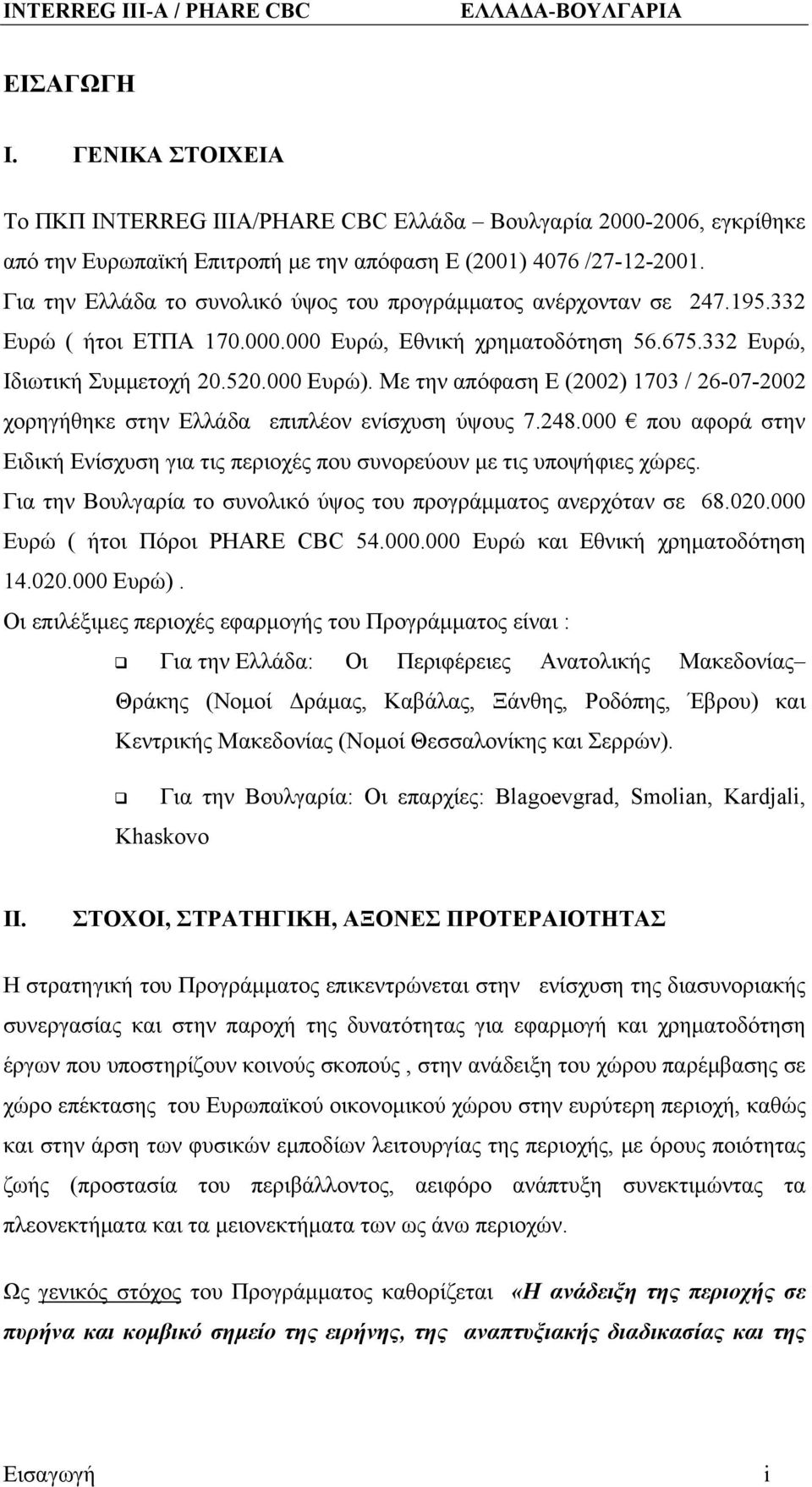 Με την απόφαση Ε (2002) 1703 / 26-07-2002 χορηγήθηκε στην Ελλάδα επιπλέον ενίσχυση ύψους 7.248.000 που αφορά στην Ειδική Ενίσχυση για τις περιοχές που συνορεύουν με τις υποψήφιες χώρες.