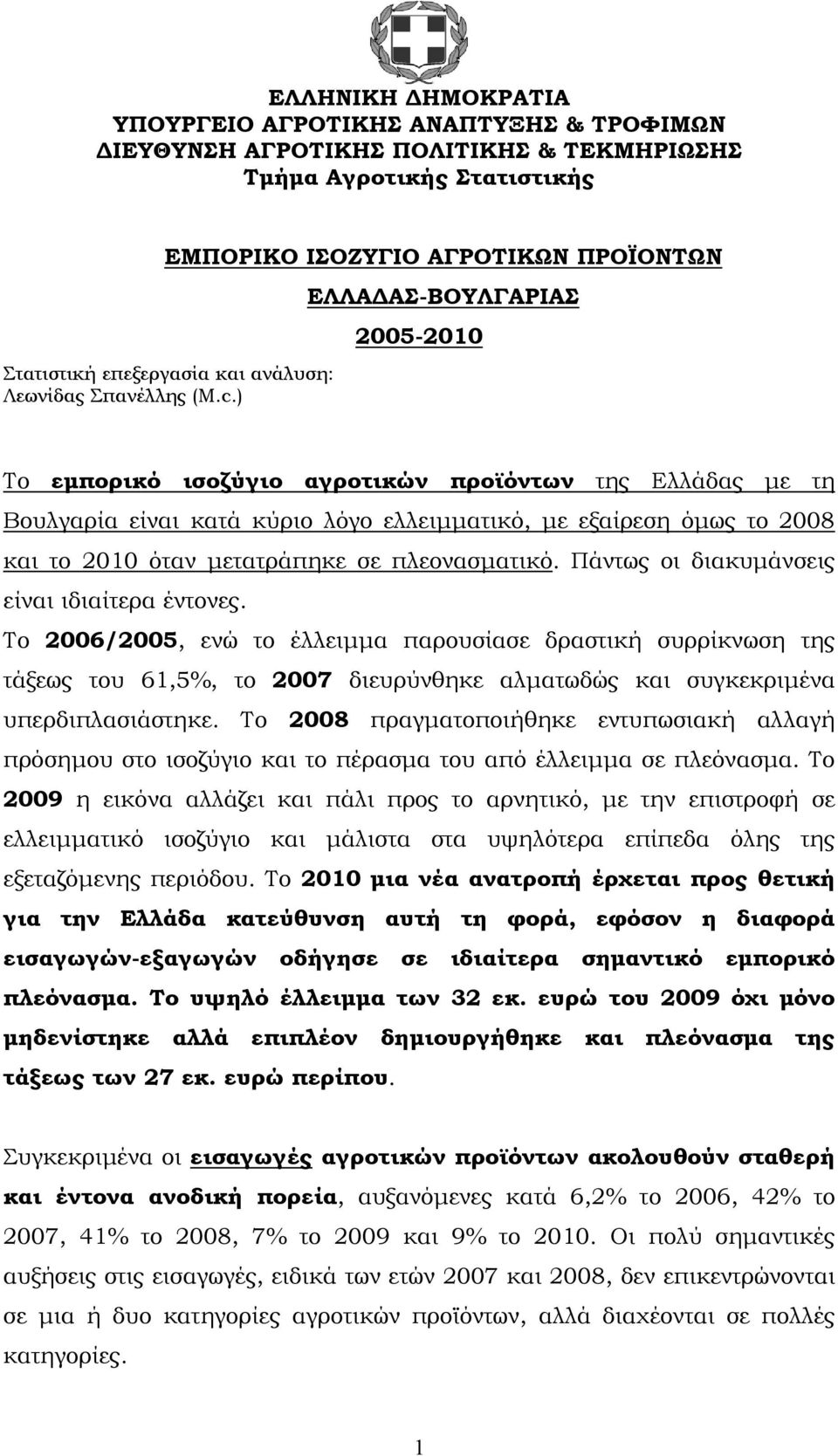 ) ΕΛΛΑΔΑΣ-ΒΟΥΛΓΑΡΙΑΣ 2005-2010 Το εμπορικό ισοζύγιο αγροτικών προϊόντων της Ελλάδας με τη Βουλγαρία είναι κατά κύριο λόγο ελλειμματικό, με εξαίρεση όμως το 2008 και το 2010 όταν μετατράπηκε σε