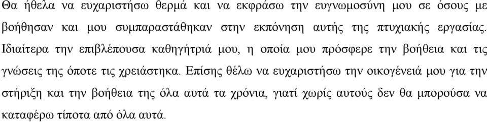 Ιδιαίτερα την επιβλέπουσα καθηγήτριά μου, η οποία μου πρόσφερε την βοήθεια και τις γνώσεις της όποτε τις