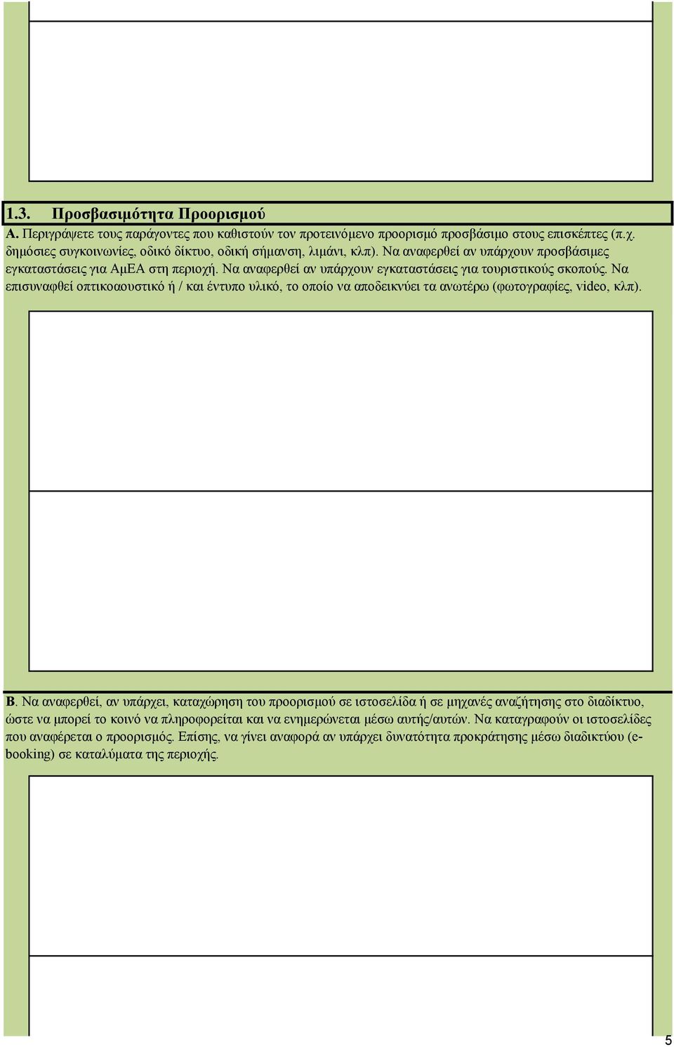 Να αναφερθεί αν υπάρχουν εγκαταστάσεις για τουριστικούς σκοπούς. Να επισυναφθεί οπτικοαουστικό ή / και έντυπο υλικό, το οποίο να αποδεικνύει τα ανωτέρω (φωτογραφίες, video, κλπ). Β.