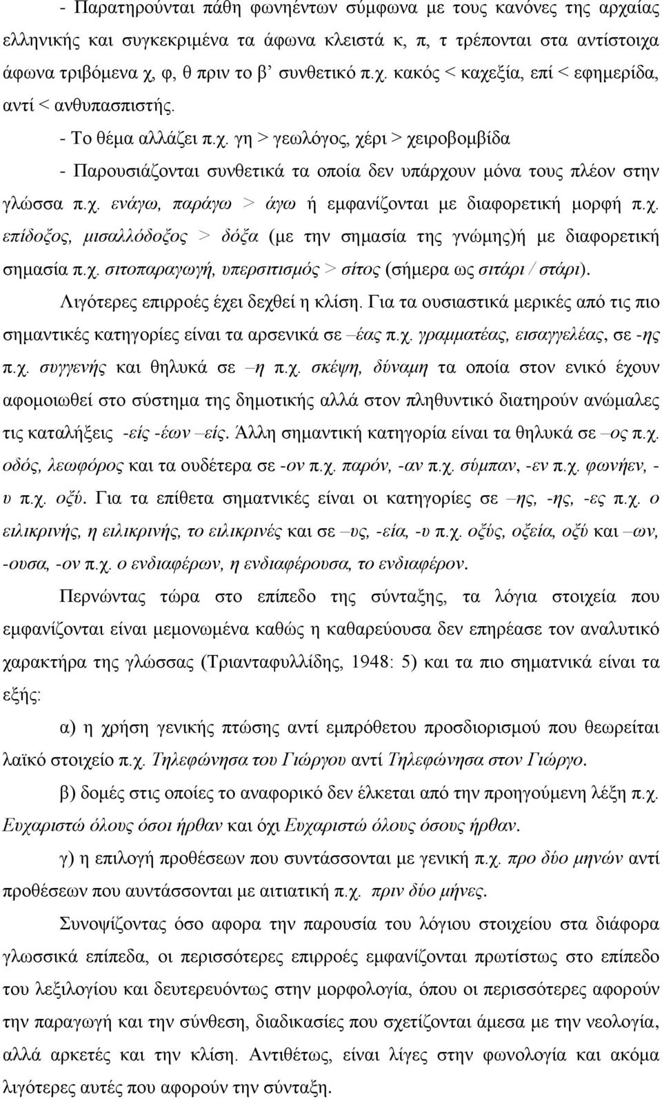 ρ. ζηηνπαξαγσγή, ππεξζηηηζκόο > ζίηνο (ζήκεξα σο ζηηάξη / ζηάξη). Ληγόηεξεο επηξξνέο έρεη δερζεί ε θιίζε. Γηα ηα νπζηαζηηθά κεξηθέο από ηηο πην ζεκαληηθέο θαηεγνξίεο είλαη ηα αξζεληθά ζε έαο π.ρ. γξακκαηέαο, εηζαγγειέαο, ζε -εο π.