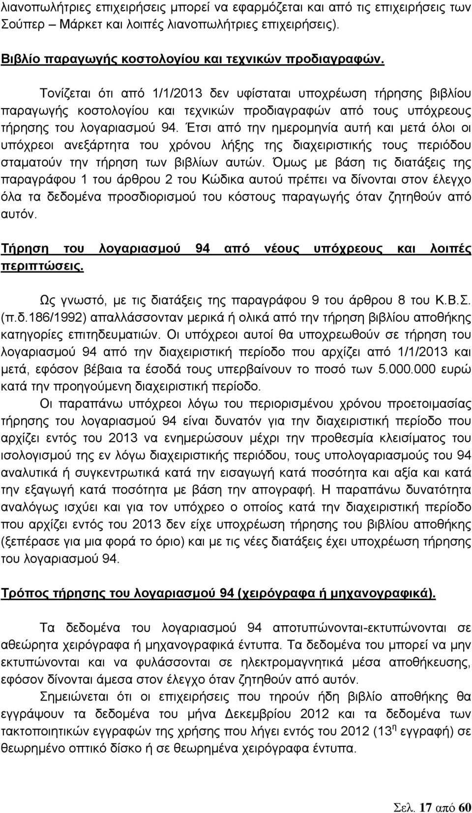 Έτσι από την ημερομηνία αυτή και μετά όλοι οι υπόχρεοι ανεξάρτητα του χρόνου λήξης της διαχειριστικής τους περιόδου σταματούν την τήρηση των βιβλίων αυτών.