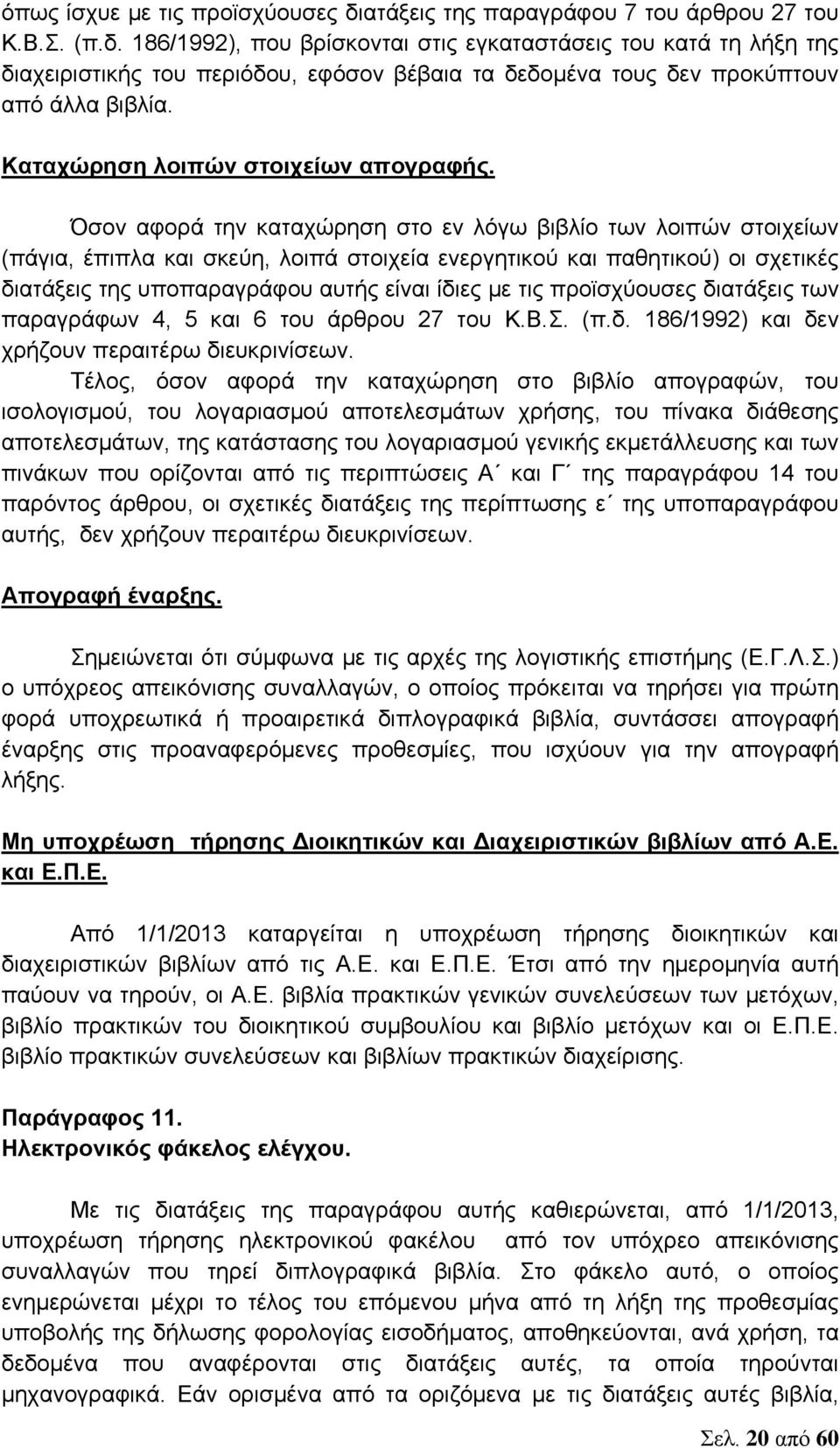 Όσον αφορά την καταχώρηση στο εν λόγω βιβλίο των λοιπών στοιχείων (πάγια, έπιπλα και σκεύη, λοιπά στοιχεία ενεργητικού και παθητικού) οι σχετικές διατάξεις της υποπαραγράφου αυτής είναι ίδιες με τις