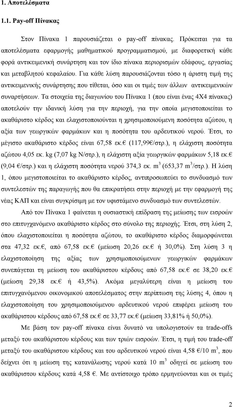 Για κάθε λύση παρουσιάζονται τόσο η άριστη τιμή της αντικειμενικής συνάρτησης που τίθεται, όσο και οι τιμές των άλλων αντικειμενικών συναρτήσεων.