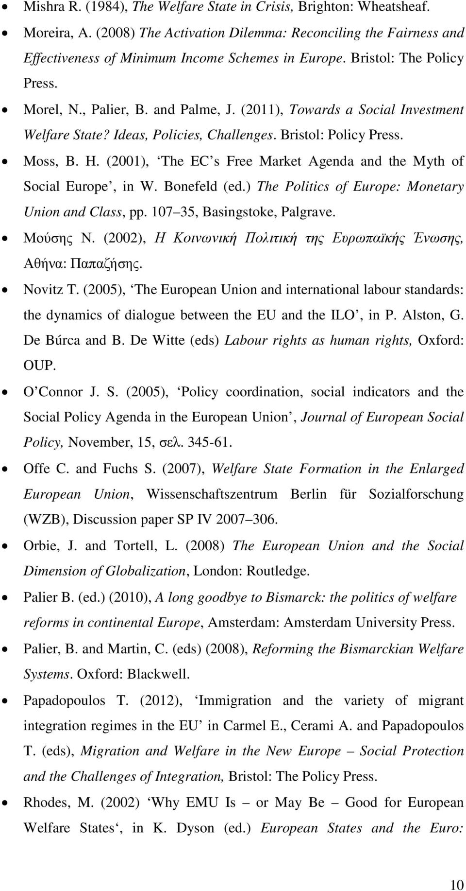 (2001), The EC s Free Market Agenda and the Myth of Social Europe, in W. Bonefeld (ed.) The Politics of Europe: Monetary Union and Class, pp. 107 35, Basingstoke, Palgrave. Μούσης Ν.