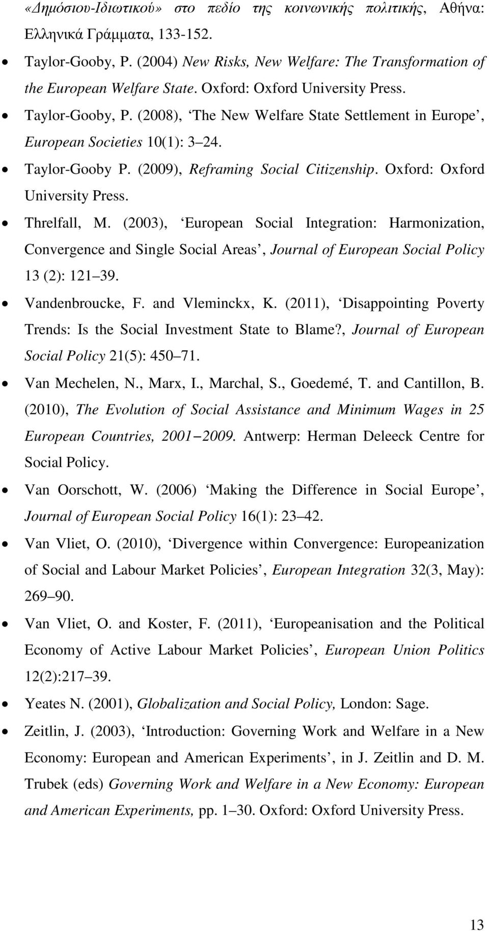 Oxford: Oxford University Press. Threlfall, M. (2003), European Social Integration: Harmonization, Convergence and Single Social Areas, Journal of European Social Policy 13 (2): 121 39.