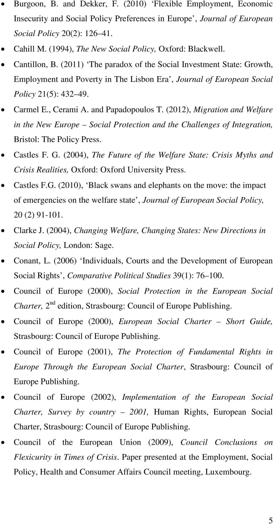 (2011) The paradox of the Social Investment State: Growth, Employment and Poverty in The Lisbon Era, Journal of European Social Policy 21(5): 432 49. Carmel E., Cerami A. and Papadopoulos T.