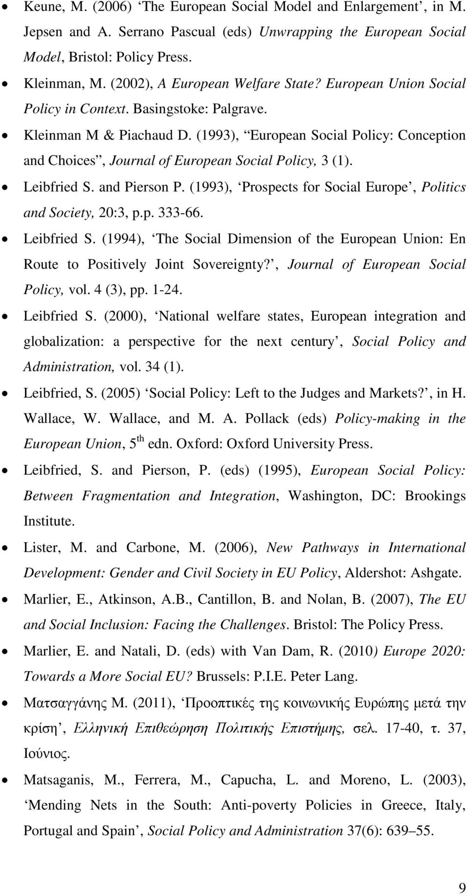 (1993), European Social Policy: Conception and Choices, Journal of European Social Policy, 3 (1). Leibfried S. and Pierson P. (1993), Prospects for Social Europe, Politics and Society, 20:3, p.p. 333-66.