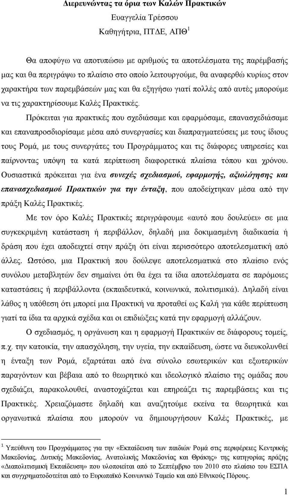 Πρόκειται για πρακτικές που σχεδιάσαμε και εφαρμόσαμε, επανασχεδιάσαμε και επαναπροσδιορίσαμε μέσα από συνεργασίες και διαπραγματεύσεις με τους ίδιους τους Ρομά, με τους συνεργάτες του Προγράμματος