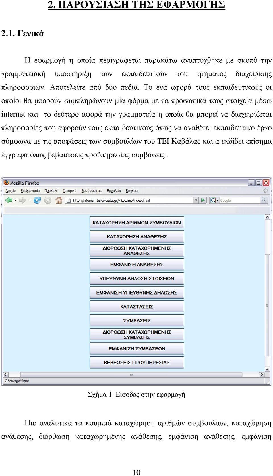 Το ένα αφορά τους εκπαιδευτικούς οι οποίοι θα μπορούν συμπληρώνουν μία φόρμα με τα προσωπικά τους στοιχεία μέσω internet και το δεύτερο αφορά την γραμματεία η οποία θα μπορεί να διαχειρίζεται