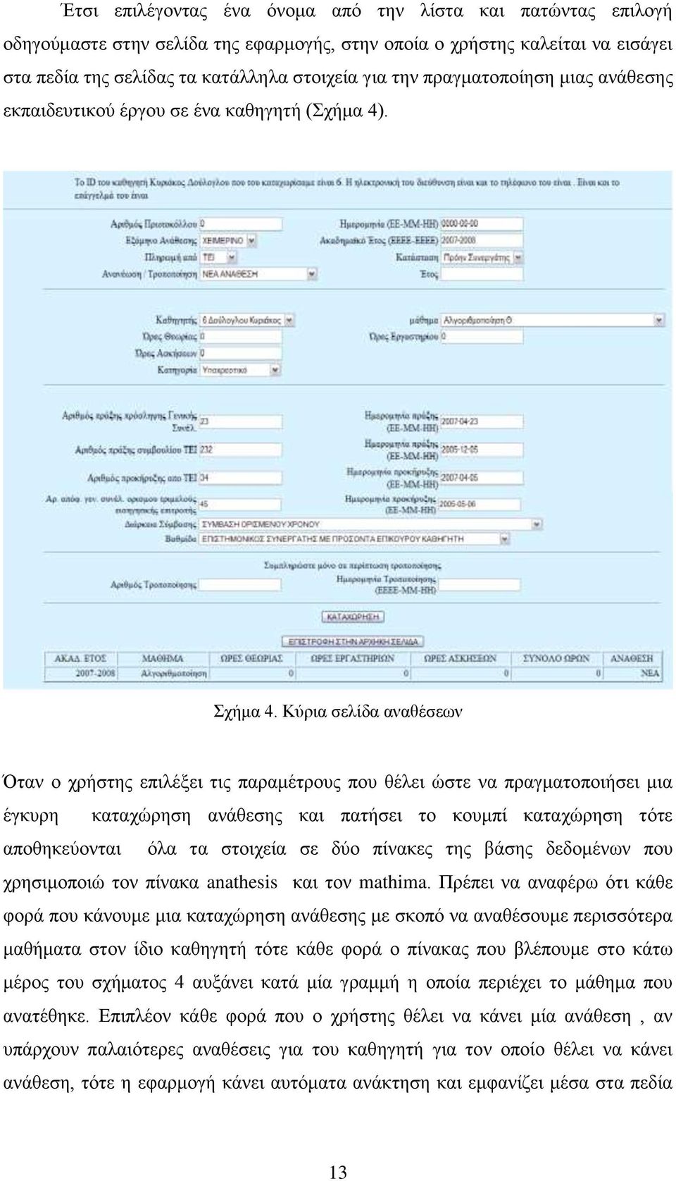Κύρια σελίδα αναθέσεων Όταν ο χρήστης επιλέξει τις παραμέτρους που θέλει ώστε να πραγματοποιήσει μια έγκυρη καταχώρηση ανάθεσης και πατήσει το κουμπί καταχώρηση τότε αποθηκεύονται όλα τα στοιχεία σε
