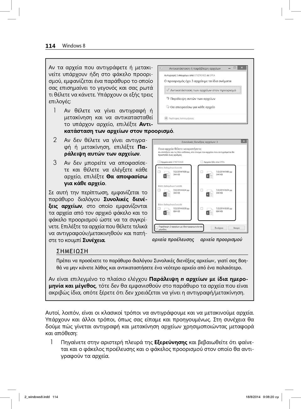 2 Αν δεν θέλετε να γίνει αντιγραφή ή μετακίνηση, επιλέξτε Πα - ράλειψη αυτών των αρ χείων. 3 Αν δεν μπορείτε να αποφασίσετε και θέλετε να ελέγξετε κάθε αρχείο, επιλέξτε Θα αποφασίσω για κάθε αρχείο.