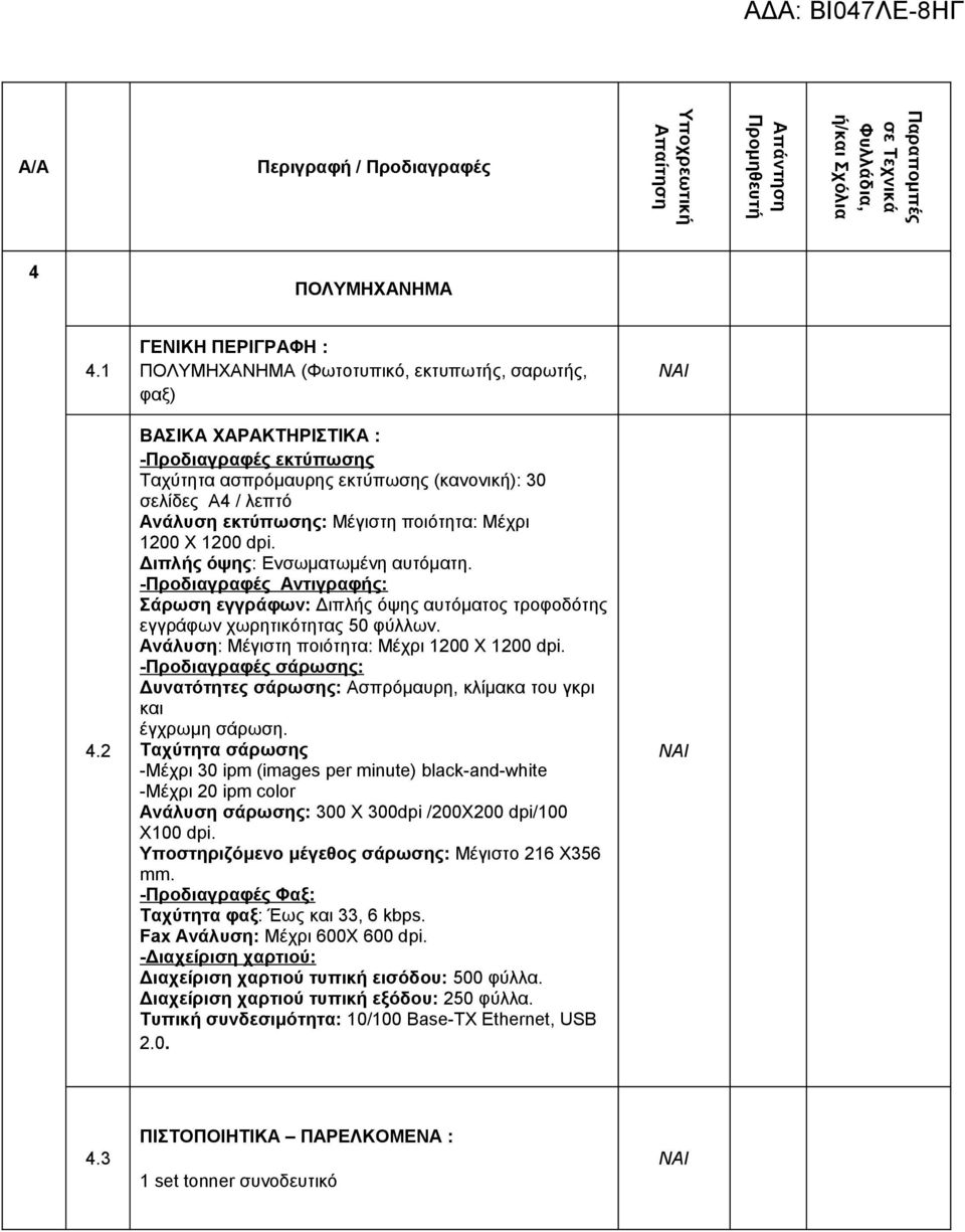 εκτύπωσης: Μέγιστη ποιότητα: Μέχρι 1200 X 1200 dpi. Διπλής όψης: Ενσωματωμένη αυτόματη. -Προδιαγραφές Αντιγραφής: Σάρωση εγγράφων: Διπλής όψης αυτόματος τροφοδότης εγγράφων χωρητικότητας 50 φύλλων.