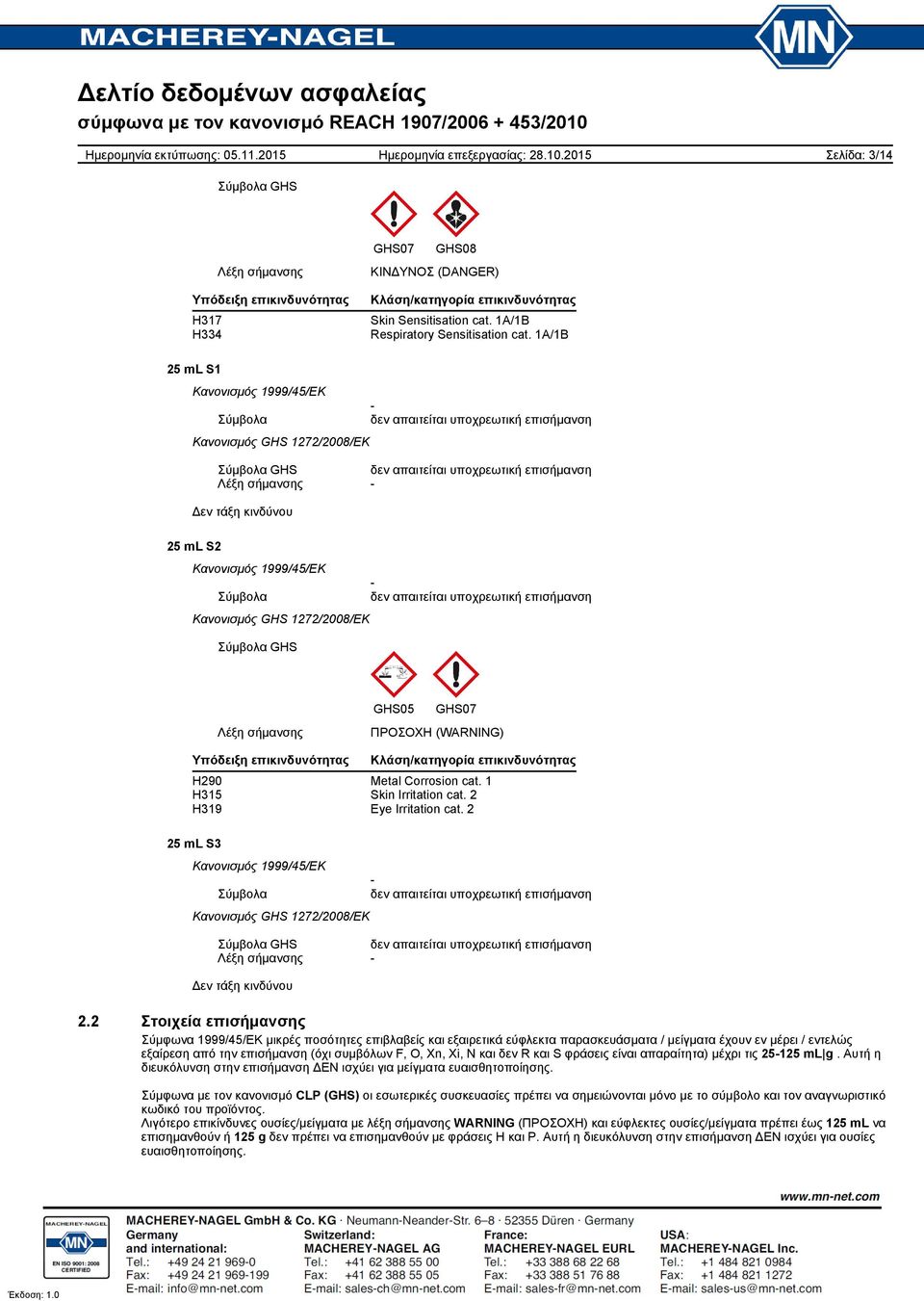 1 H315 Skin Irritation cat. 2 H319 Eye Irritation cat. 2 25 ml S3 Σύμβολα Λέξη σήμανσης Δεν τάξη κινδύνου 2.