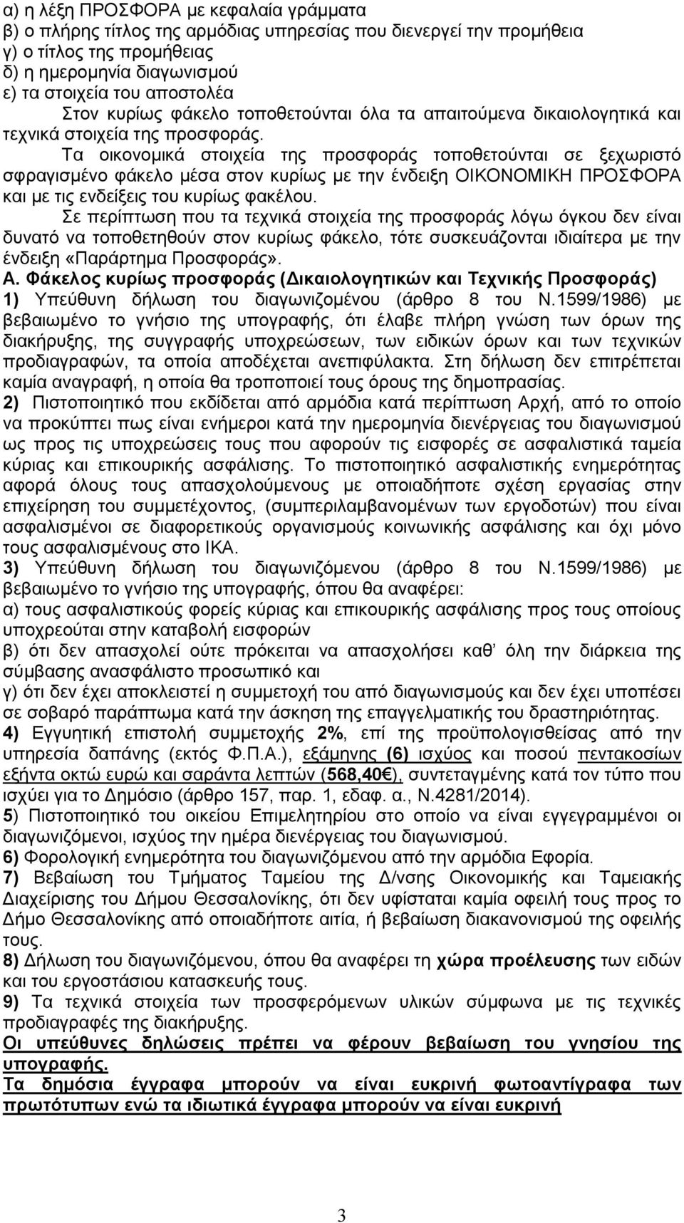 Τα οικονομικά στοιχεία της προσφοράς τοποθετούνται σε ξεχωριστό σφραγισμένο φάκελο μέσα στον κυρίως με την ένδειξη ΟΙΚΟΝΟΜΙΚΗ ΠΡΟΣΦΟΡΑ και με τις ενδείξεις του κυρίως φακέλου.