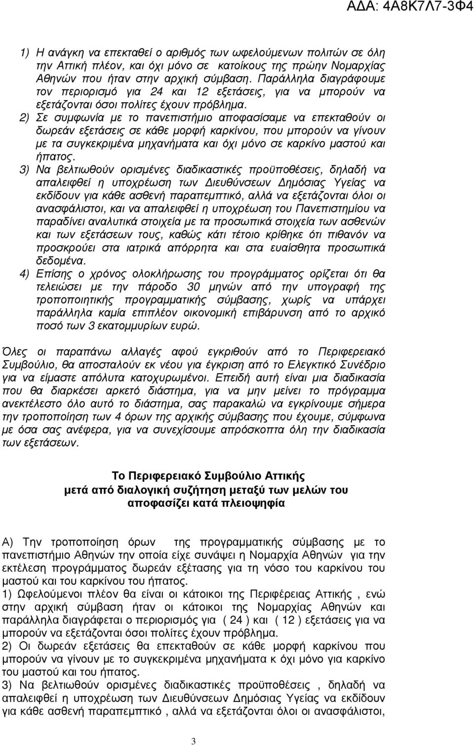 2) Σε συµφωνία µε το πανεπιστήµιο αποφασίσαµε να επεκταθούν οι δωρεάν εξετάσεις σε κάθε µορφή καρκίνου, που µπορούν να γίνουν µε τα συγκεκριµένα µηχανήµατα και όχι µόνο σε καρκίνο µαστού και ήπατος.