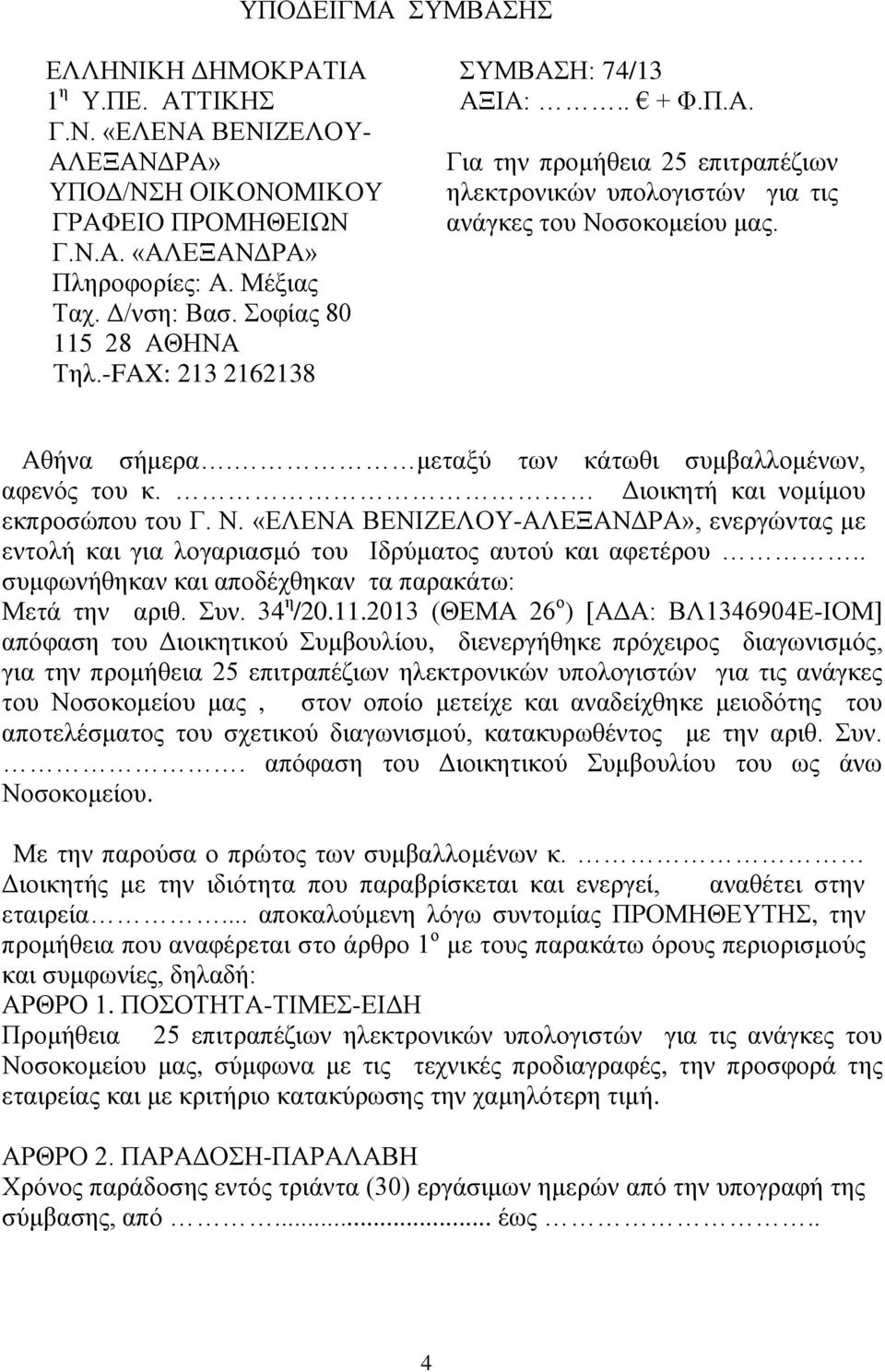 μεταξύ των κάτωθι συμβαλλομένων, αφενός του κ. Διοικητή και νομίμου εκπροσώπου του Γ. Ν. «ΕΛΕΝΑ ΒΕΝΙΖΕΛΟΥ-ΑΛΕΞΑΝΔΡΑ», ενεργώντας με εντολή και για λογαριασμό του Ιδρύματος αυτού και αφετέρου.