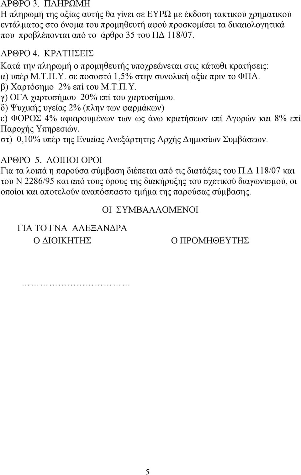 ΑΡΘΡΟ 4. ΚΡΑΤΗΣΕΙΣ Κατά την πληρωμή ο προμηθευτής υποχρεώνεται στις κάτωθι κρατήσεις: α) υπέρ Μ.Τ.Π.Υ. σε ποσοστό 1,5% στην συνολική αξία πριν το ΦΠΑ. β) Χαρτόσημο 2% επί του Μ.Τ.Π.Υ. γ) ΟΓΑ χαρτοσήμου 20% επί του χαρτοσήμου.