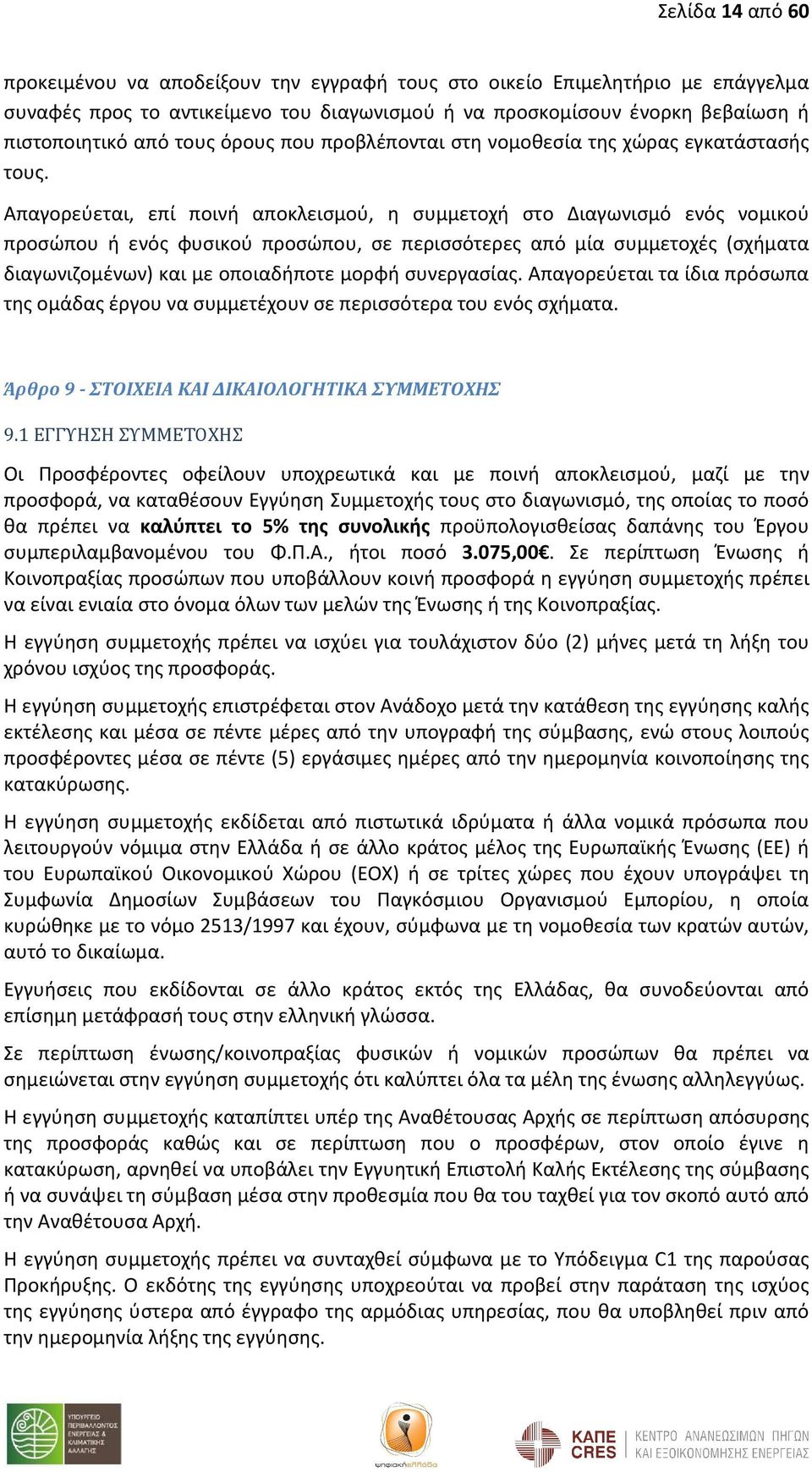 Απαγορεύεται, επί ποινή αποκλεισμού, η συμμετοχή στο Διαγωνισμό ενός νομικού προσώπου ή ενός φυσικού προσώπου, σε περισσότερες από μία συμμετοχές (σχήματα διαγωνιζομένων) και με οποιαδήποτε μορφή