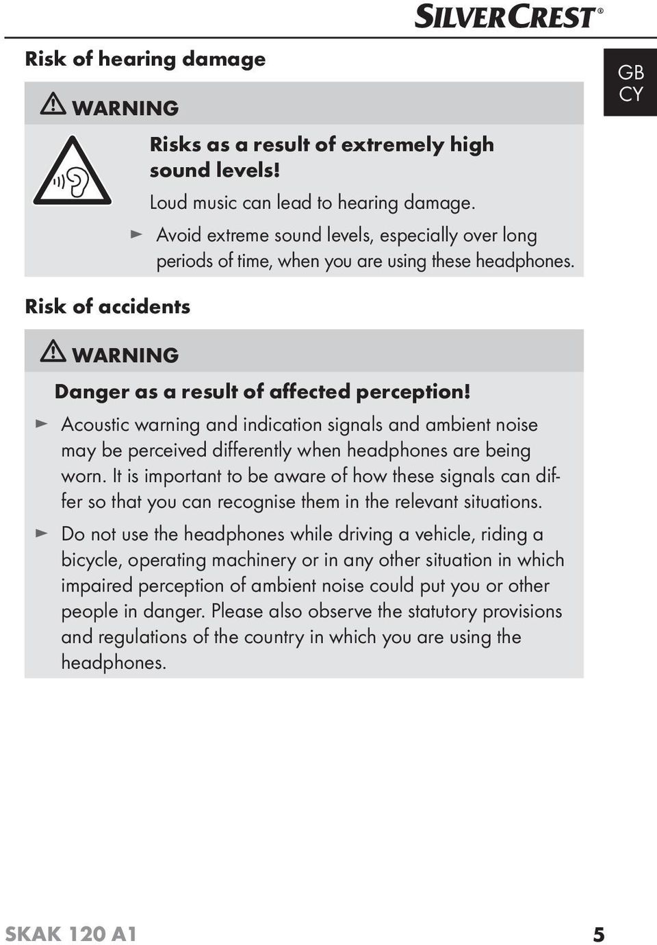 Acoustic warning and indication signals and ambient noise may be perceived diff erently when headphones are being worn.