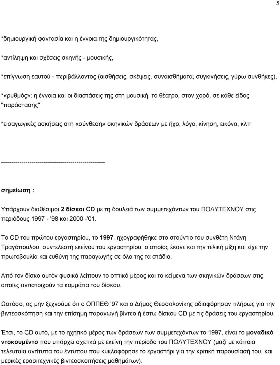--------------------------------------------------- σηµείωση : Yπάρχουν διαθέσιµοι 2 δίσκοι CD µε τη δουλειά των συµµετεχόντων του ΠOΛYTEXNOY στις περιόδους 1997 - '98 και 2000 -'01.