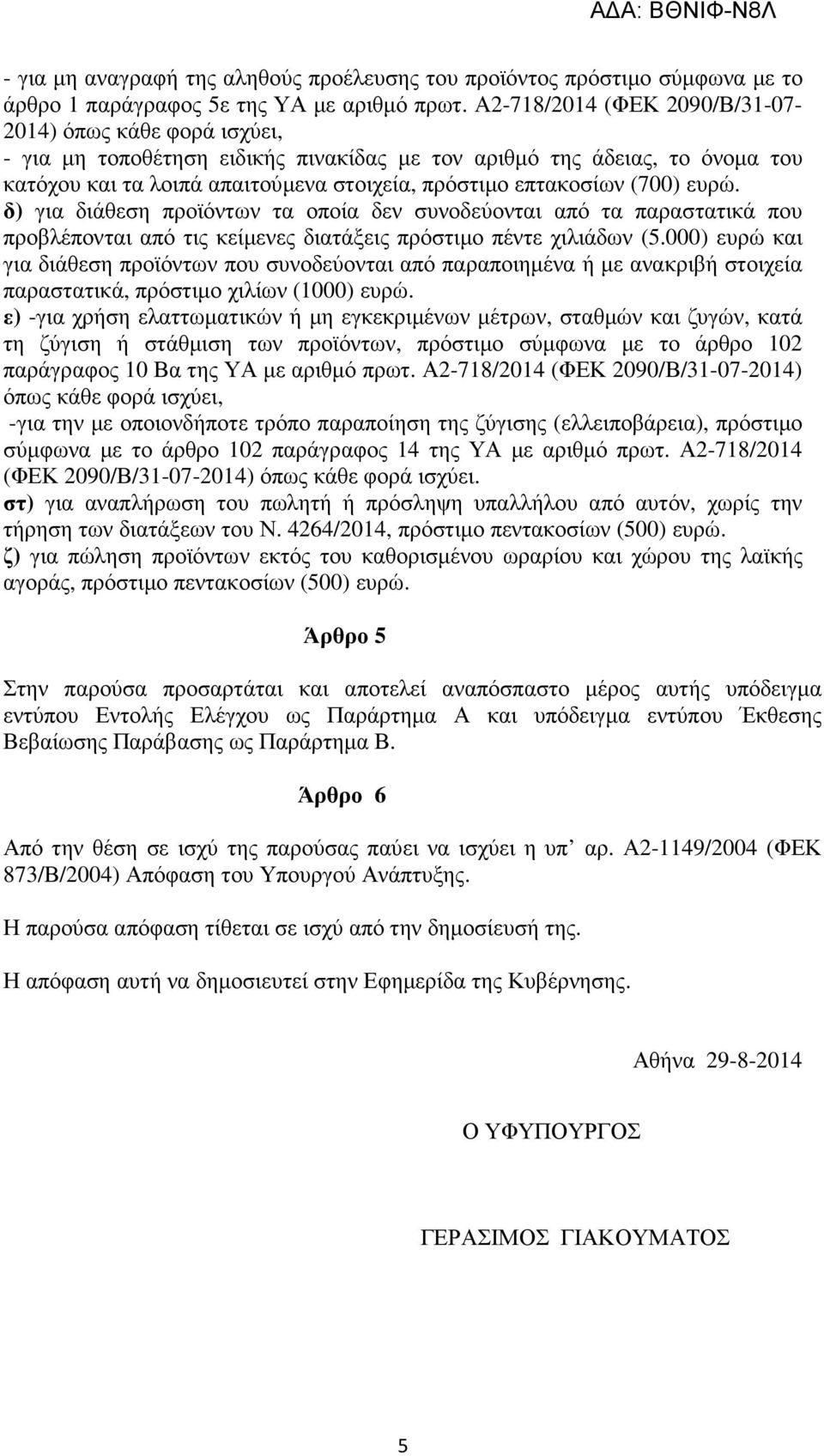 (700) ευρώ. δ) για διάθεση προϊόντων τα οποία δεν συνοδεύονται από τα παραστατικά που προβλέπονται από τις κείµενες διατάξεις πρόστιµο πέντε χιλιάδων (5.