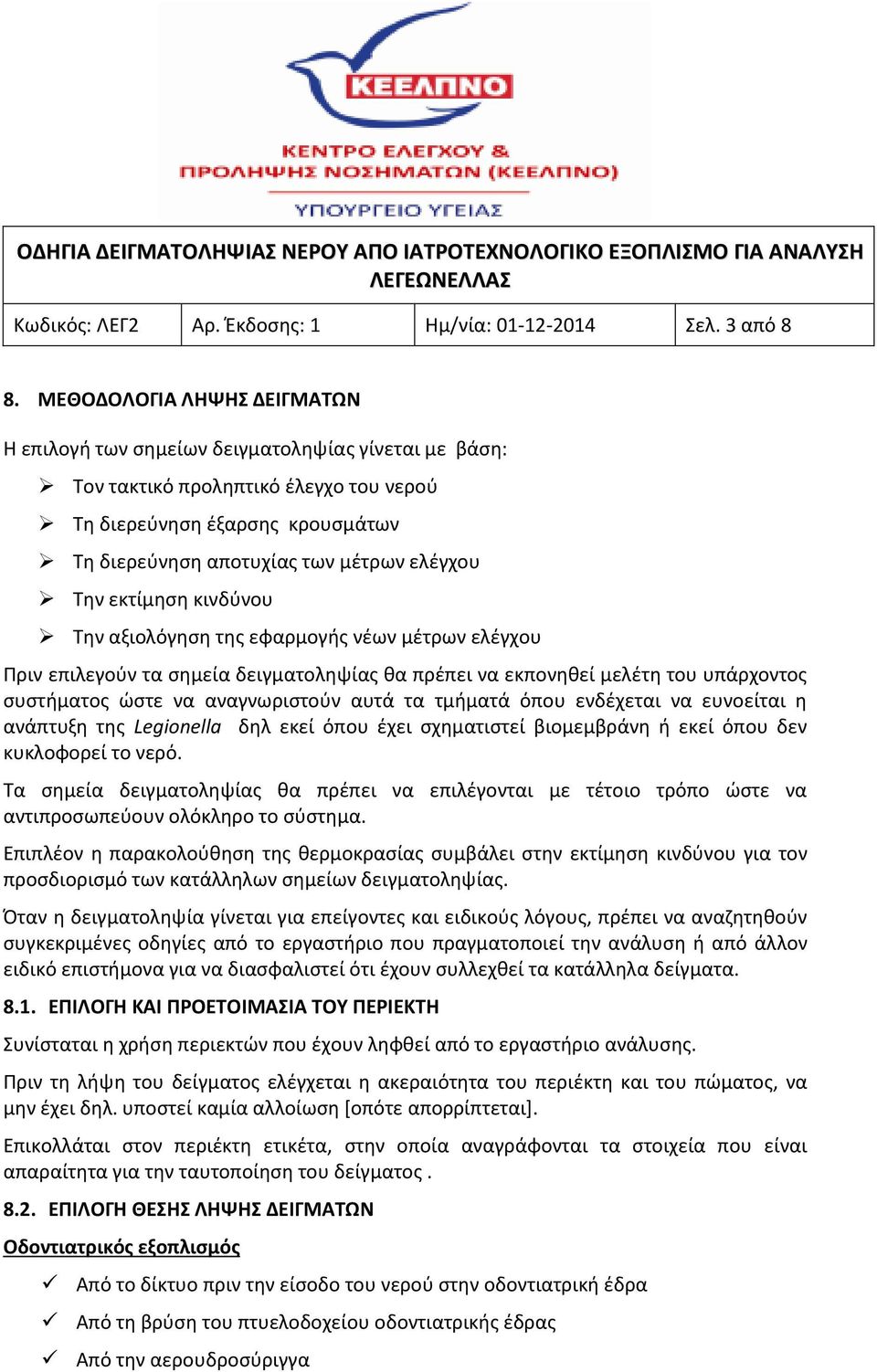Την εκτίμηση κινδύνου Την αξιολόγηση της εφαρμογής νέων μέτρων ελέγχου Πριν επιλεγούν τα σημεία δειγματοληψίας θα πρέπει να εκπονηθεί μελέτη του υπάρχοντος συστήματος ώστε να αναγνωριστούν αυτά τα
