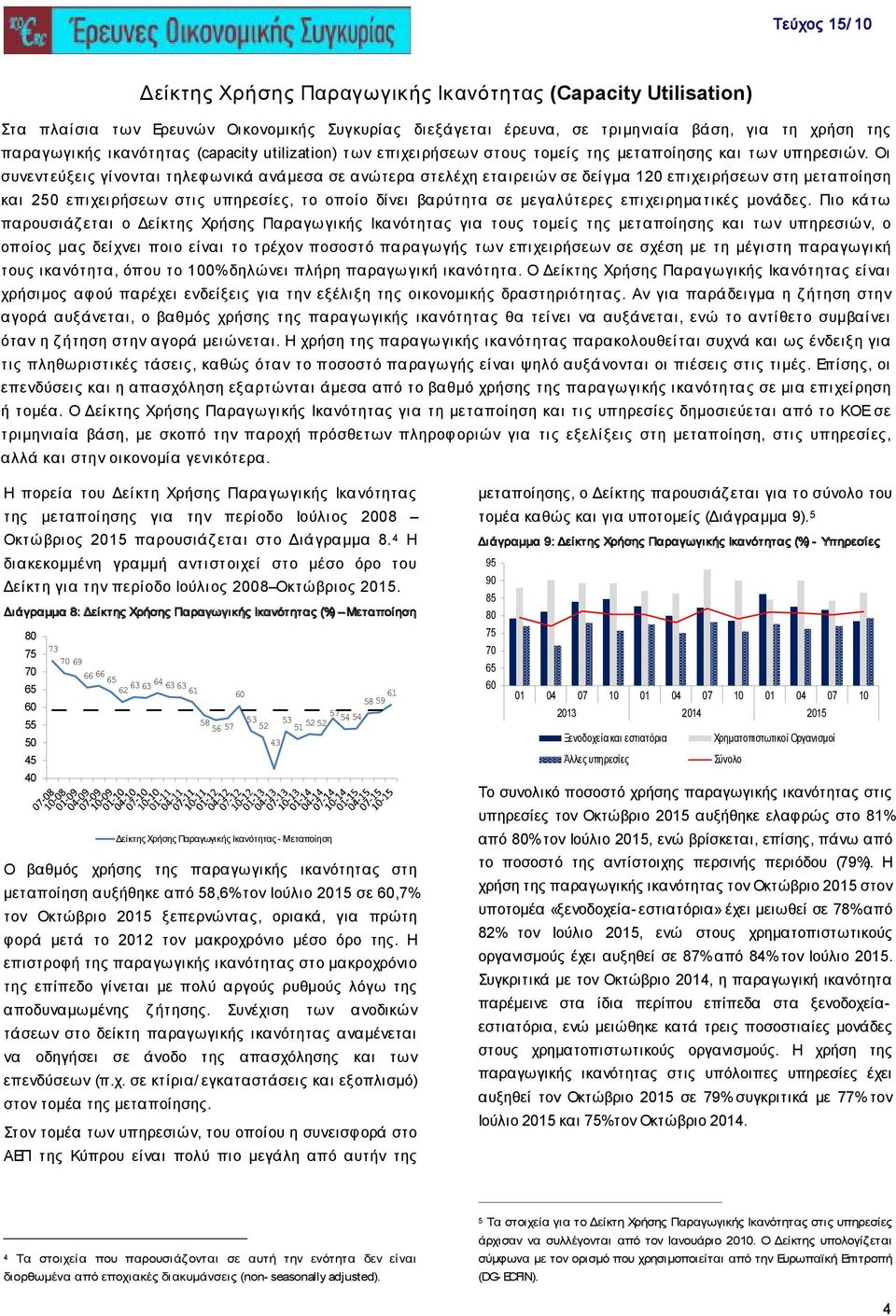 Οι συνεντεύξεις γίνονται τηλεφωνικά ανάμεσα σε ανώτερα στελέχη εταιρειών σε δείγμα 12 επιχειρήσεων στη μεταποίηση και 25 επιχειρήσεων στις υπηρεσίες, το οποίο δίνει βαρύτητα σε μεγαλύτερες