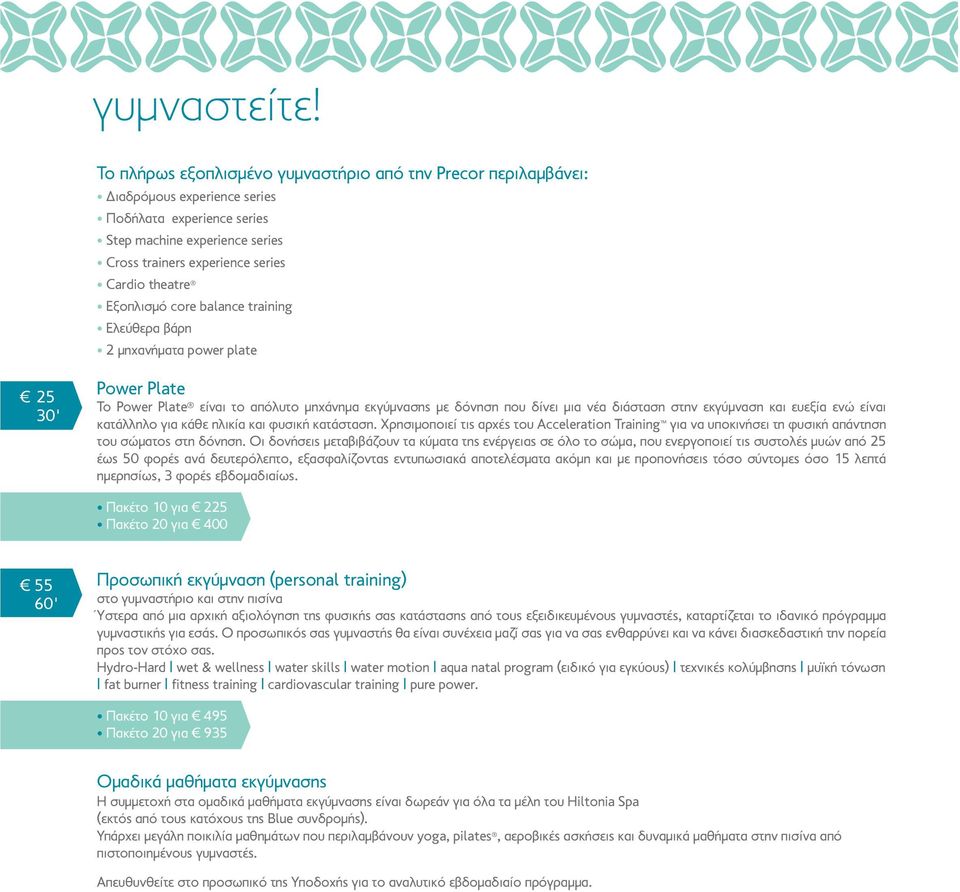 Εξοπλισμό core balance training Ελεύθερα βάρη 2 μηχανήματα power plate 25 Power Plate Το Power Plate είναι το απόλυτο μηχάνημα εκγύμνασης με δόνηση που δίνει μια νέα διάσταση στην εκγύμναση και