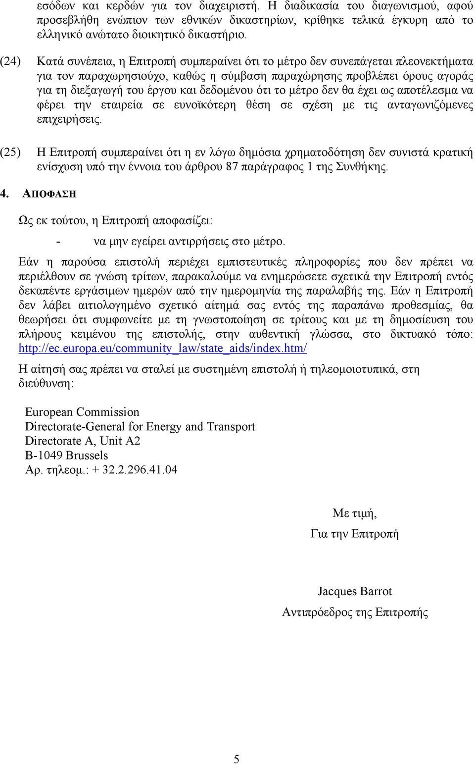 δεδομένου ότι το μέτρο δεν θα έχει ως αποτέλεσμα να φέρει την εταιρεία σε ευνοϊκότερη θέση σε σχέση με τις ανταγωνιζόμενες επιχειρήσεις.