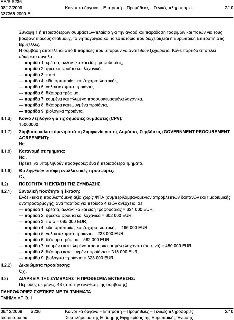 3) Σύναψη 1 ή περισσότερων συμβάσεων-πλαίσιο για την αγορά και παράδοση τροφίμων και ποτών για τους βρεφονηπιακούς σταθμούς, τα νηπιαγωγεία και το εστιατόριο που διαχειρίζεται η Ευρωπαϊκή Επιτροπή