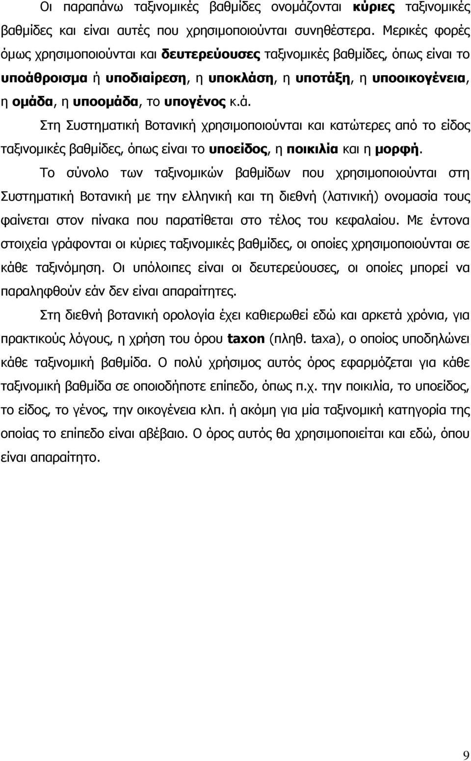 ροισµα ή υποδιαίρεση, η υποκλάση, η υποτάξη, η υποοικογένεια, η οµάδα, η υποοµάδα, το υπογένος κ.ά. Στη Συστηµατική Βοτανική χρησιµοποιούνται και κατώτερες από το είδος ταξινοµικές βαθµίδες, όπως είναι το υποείδος, η ποικιλία και η µορφή.