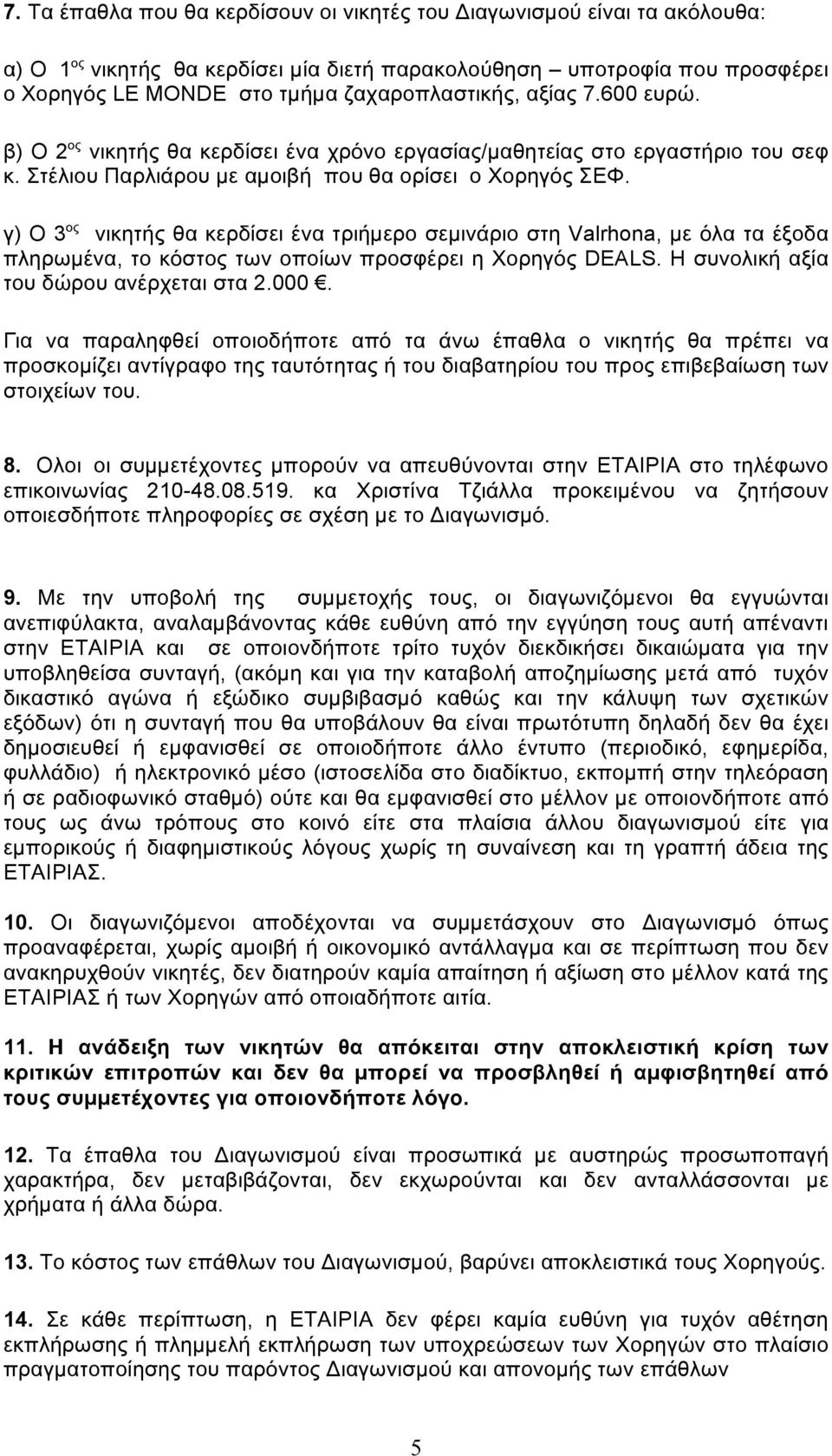 γ) Ο 3 ος νικητής θα κερδίσει ένα τριήµερο σεµινάριο στη Valrhona, µε όλα τα έξοδα πληρωµένα, το κόστος των οποίων προσφέρει η Χορηγός DEALS. H συνολική αξία του δώρου ανέρχεται στα 2.000.