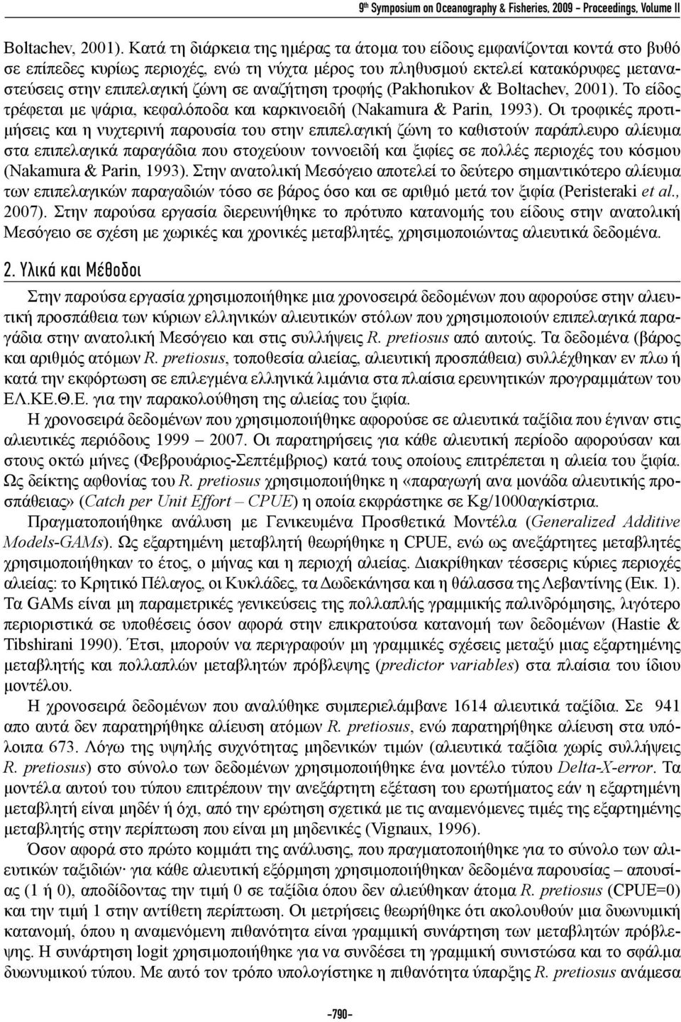 αναζήτηση τροφής (Pakhorukov & Boltachev, 2001). Το είδος τρέφεται με ψάρια, κεφαλόποδα και καρκινοειδή (Nakamura & Parin, 1993).