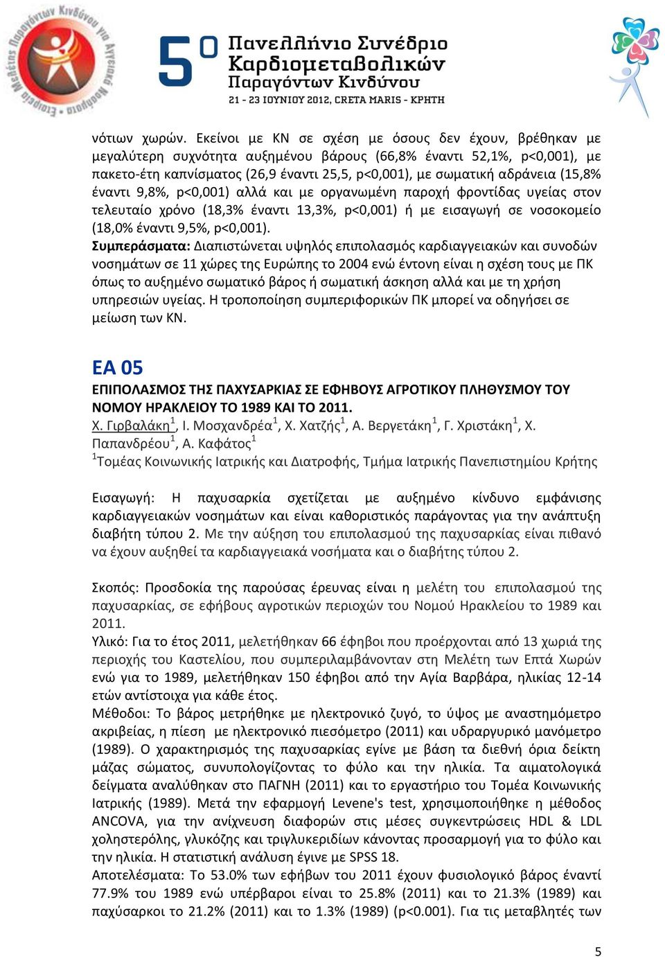 (15,8% ζναντι 9,8%, p<0,001) αλλά και με οργανωμζνθ παροχι φροντίδασ υγείασ ςτον τελευταίο χρόνο (18,3% ζναντι 13,3%, p<0,001) ι με ειςαγωγι ςε νοςοκομείο (18,0% ζναντι 9,5%, p<0,001).