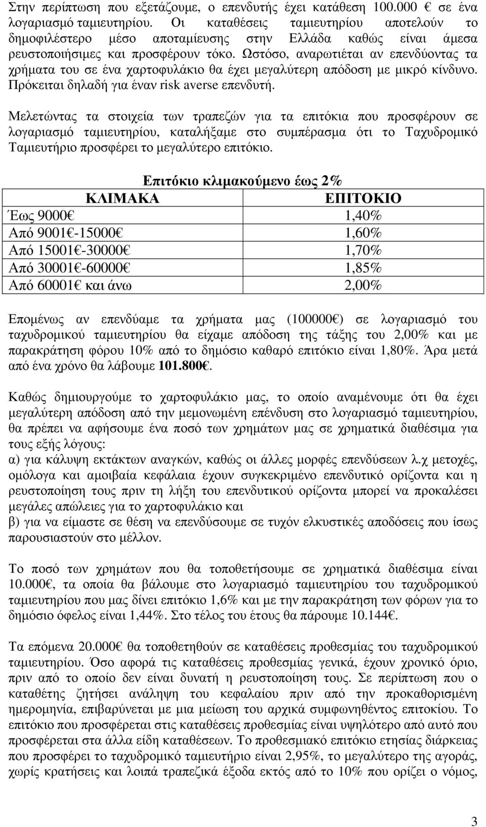 Ωστόσο, αναρωτιέται αν επενδύοντας τα χρήµατα του σε ένα χαρτοφυλάκιο θα έχει µεγαλύτερη απόδοση µε µικρό κίνδυνο. Πρόκειται δηλαδή για έναν risk averse επενδυτή.