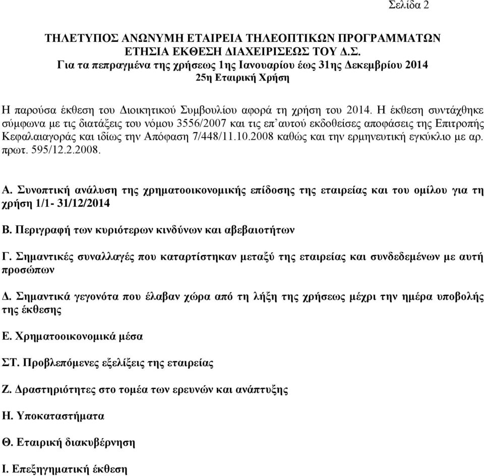 2008 καθώς και την ερμηνευτική εγκύκλιο με αρ. πρωτ. 595/12.2.2008. Α. Συνοπτική ανάλυση της χρηματοοικονομικής επίδοσης της εταιρείας και του ομίλου για τη χρήση 1/1-31/12/2014 Β.